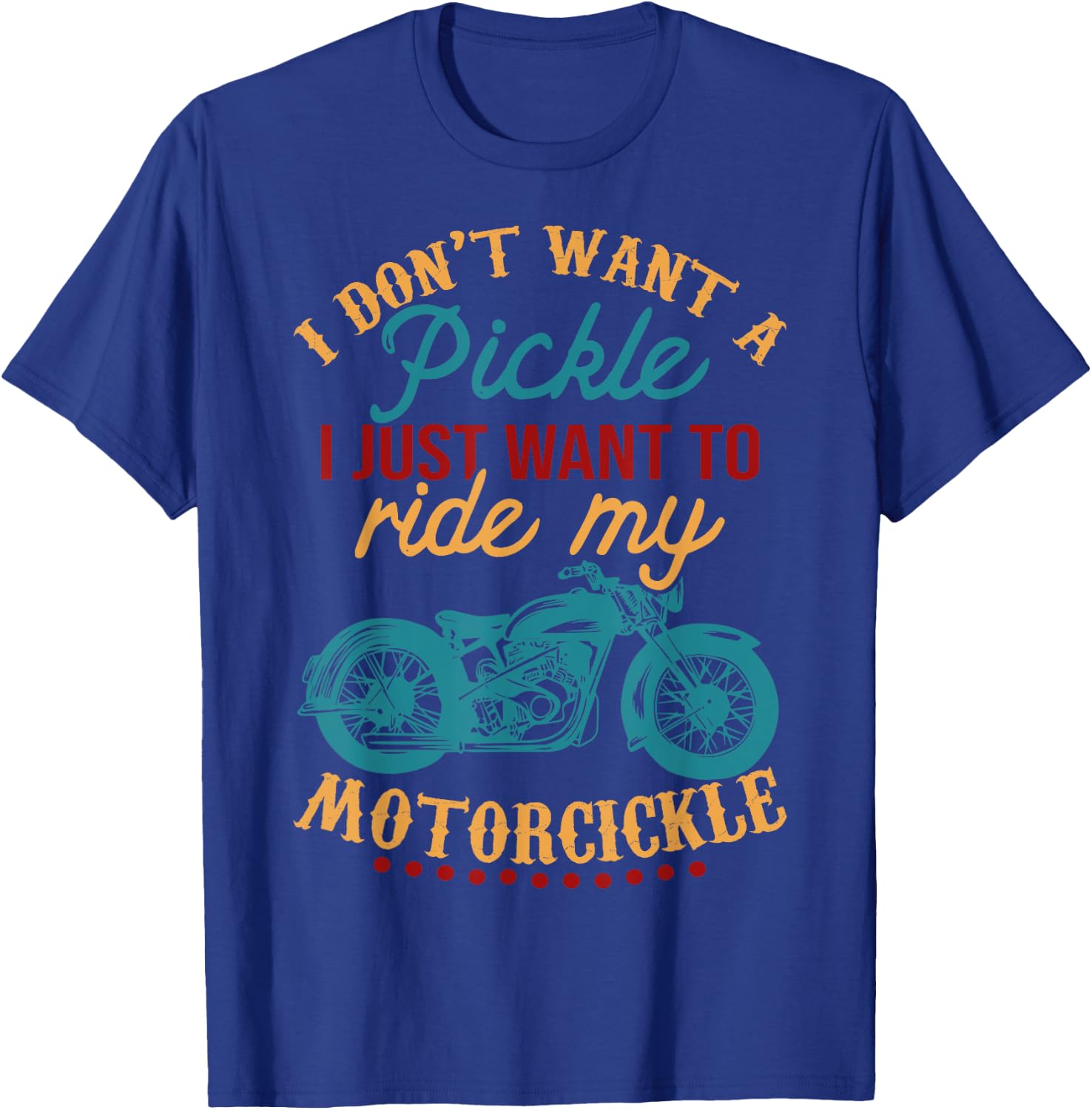 I Don't Want a Pickle I Just Want to Ride My Motorcickle T-Shirt - T-Shirt | Royal