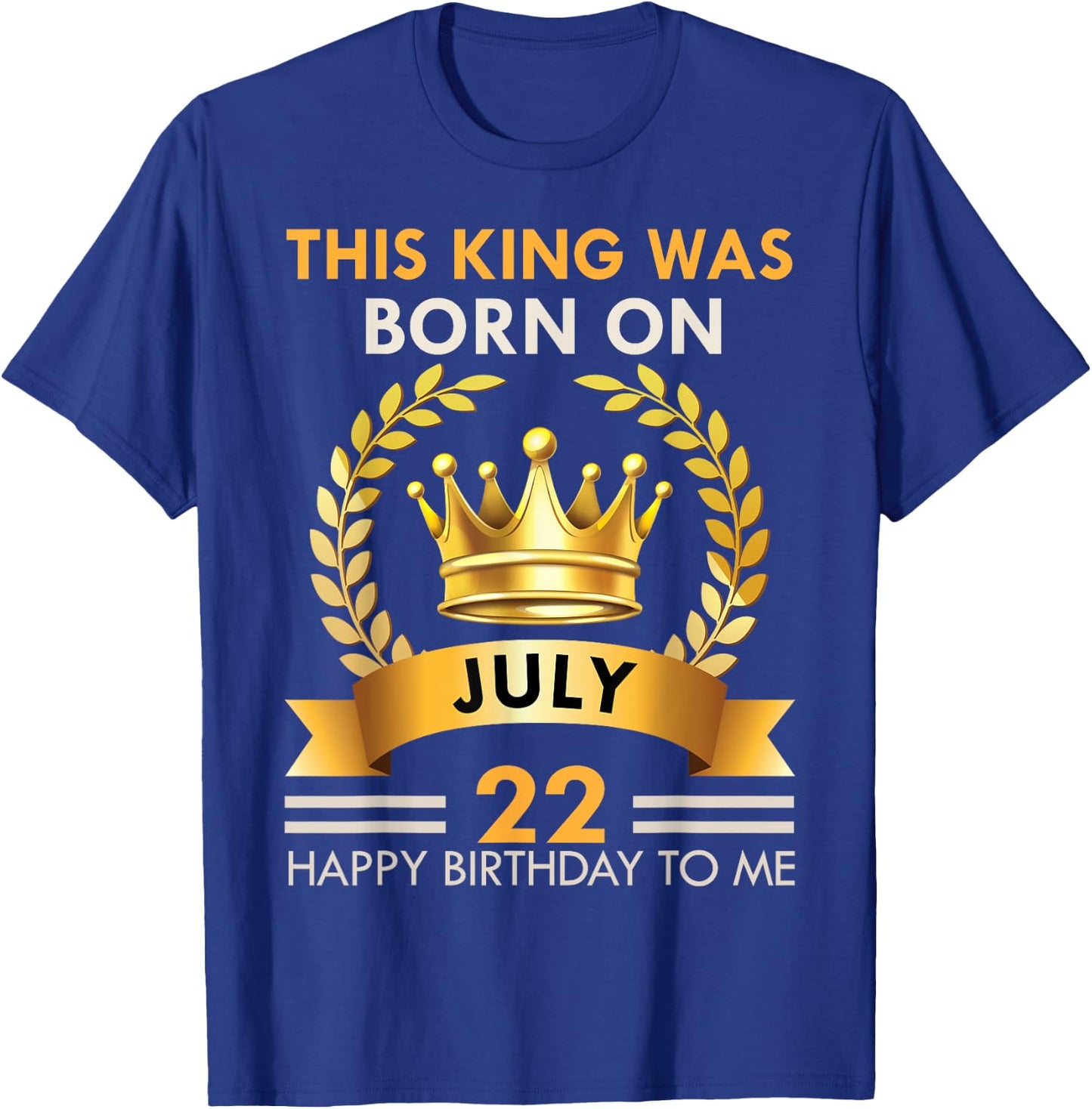 This KING Was Born On July 22 - Happy Birthday Boys Men T-Shirt - T-Shirt | Royal