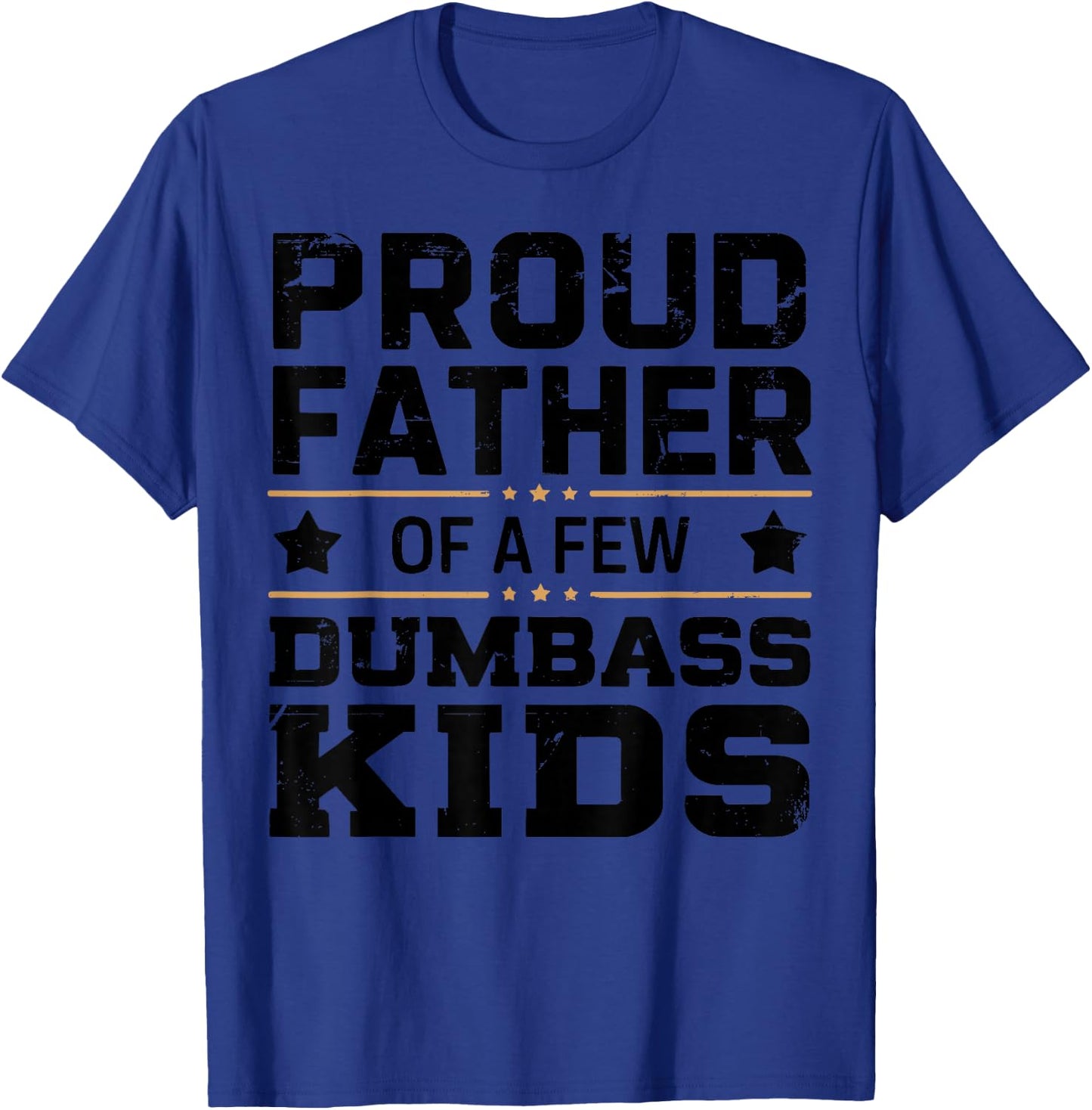 Proud Father Of A Few Dumbass Kids Funny Fathers Day T-Shirt - T-Shirt | Royal