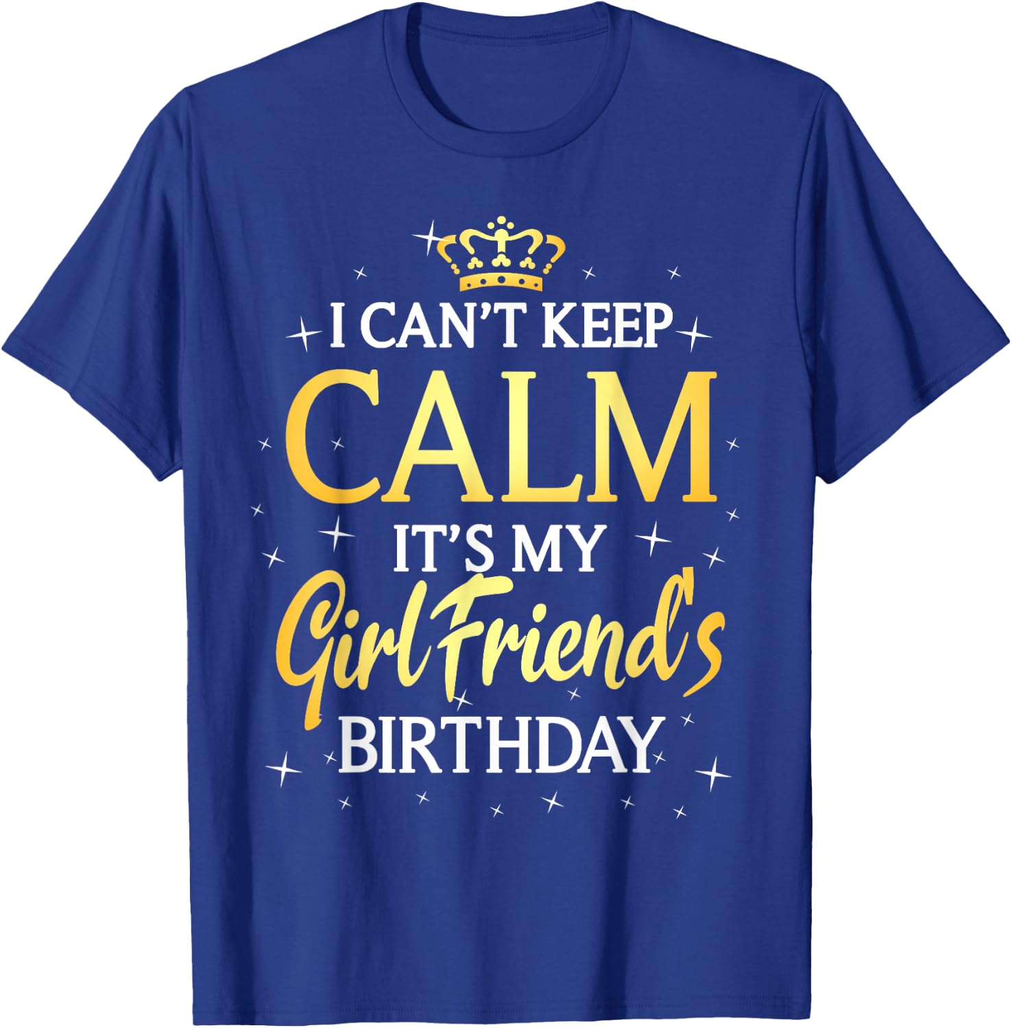 I Can't Keep Calm It's My Girlfriend Birthday Gift Party T-Shirt - T-Shirt | Royal