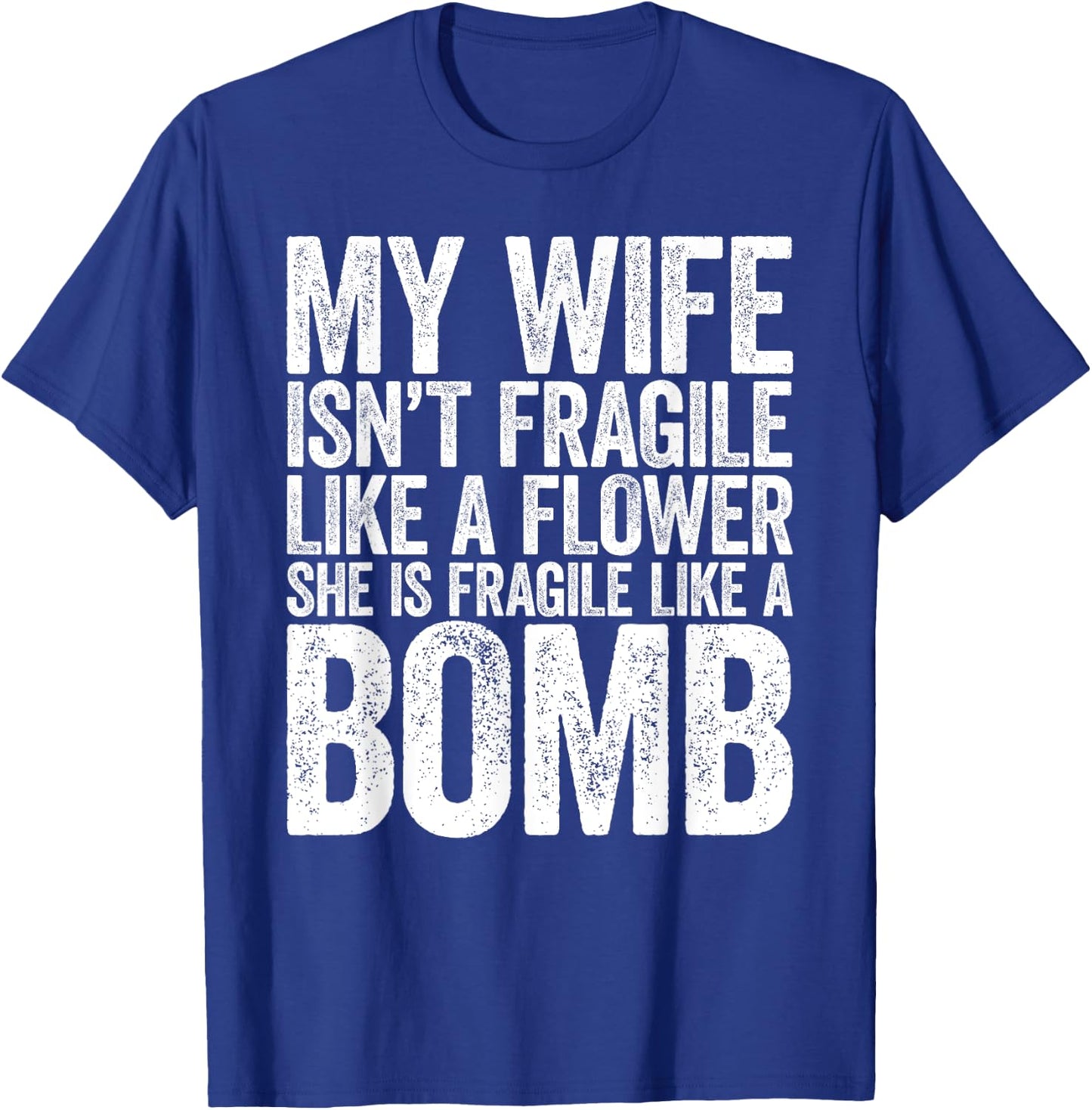 My Wife Isn't Fragile Like A Flower She Is Like A Bomb Shirt T-Shirt - T-Shirt | Royal