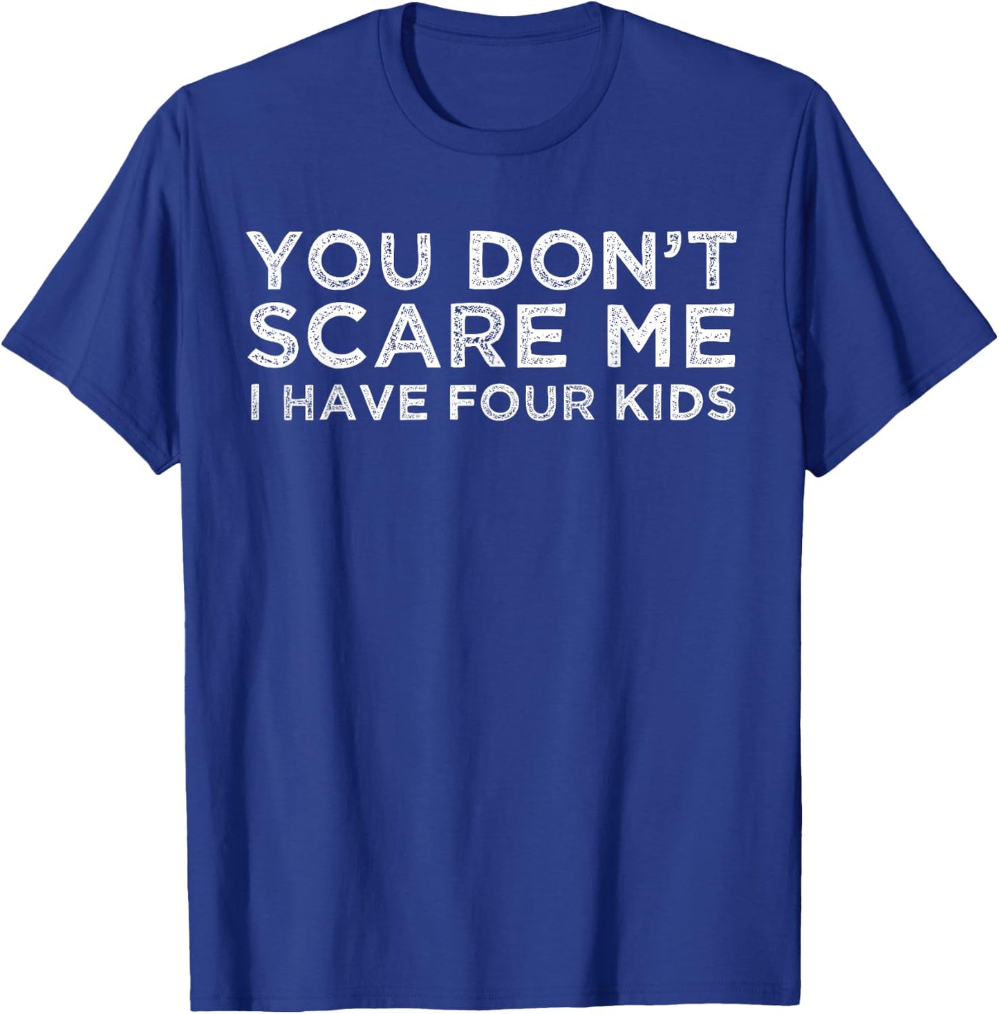 You Don't Scare Me I Have Four Kids Mom Dad Gift T-Shirt - T-Shirt | Royal