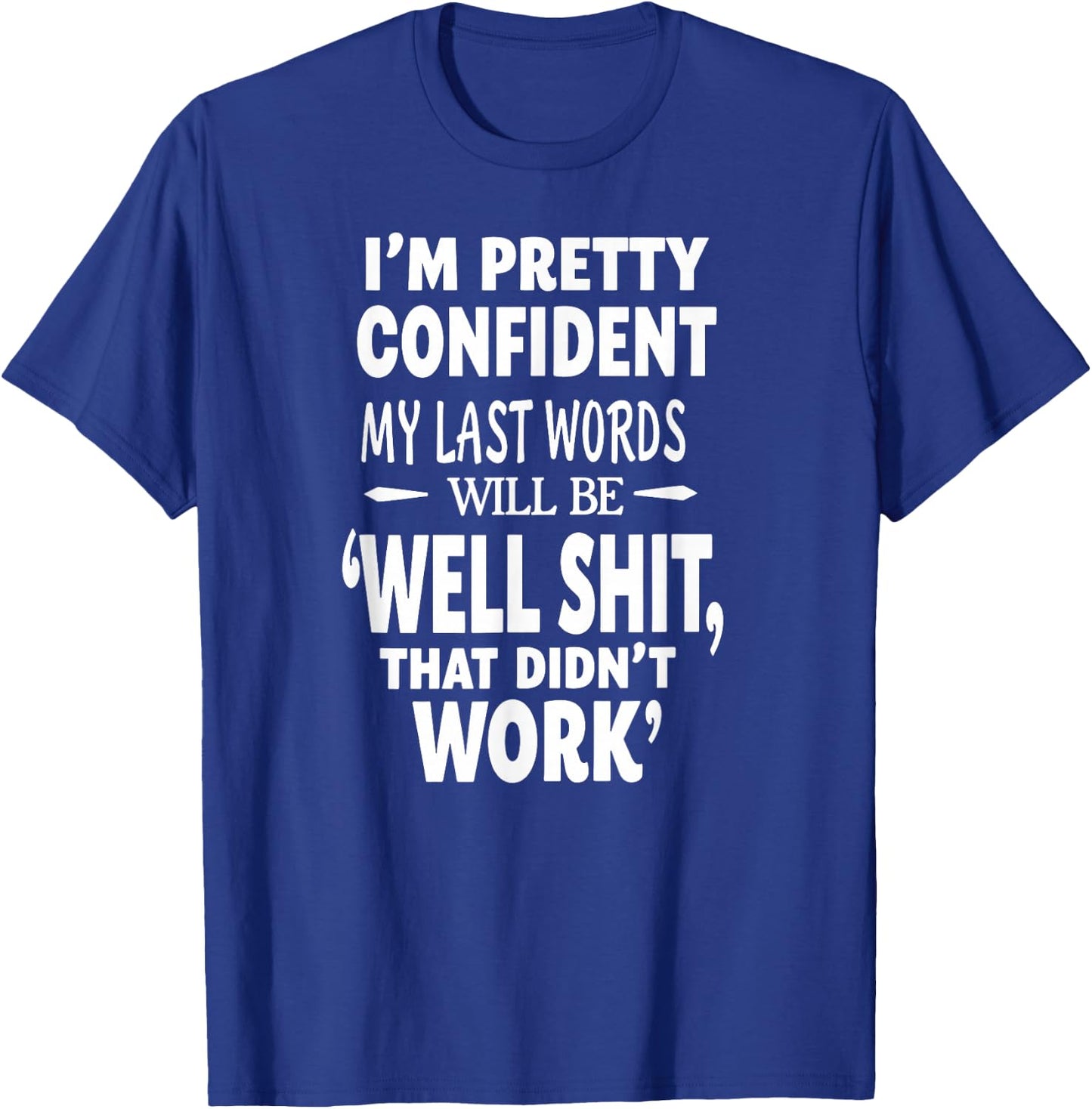 I'm Pretty Confident My Last Words Will Be that Didn't Work T-Shirt - T-Shirt | Royal