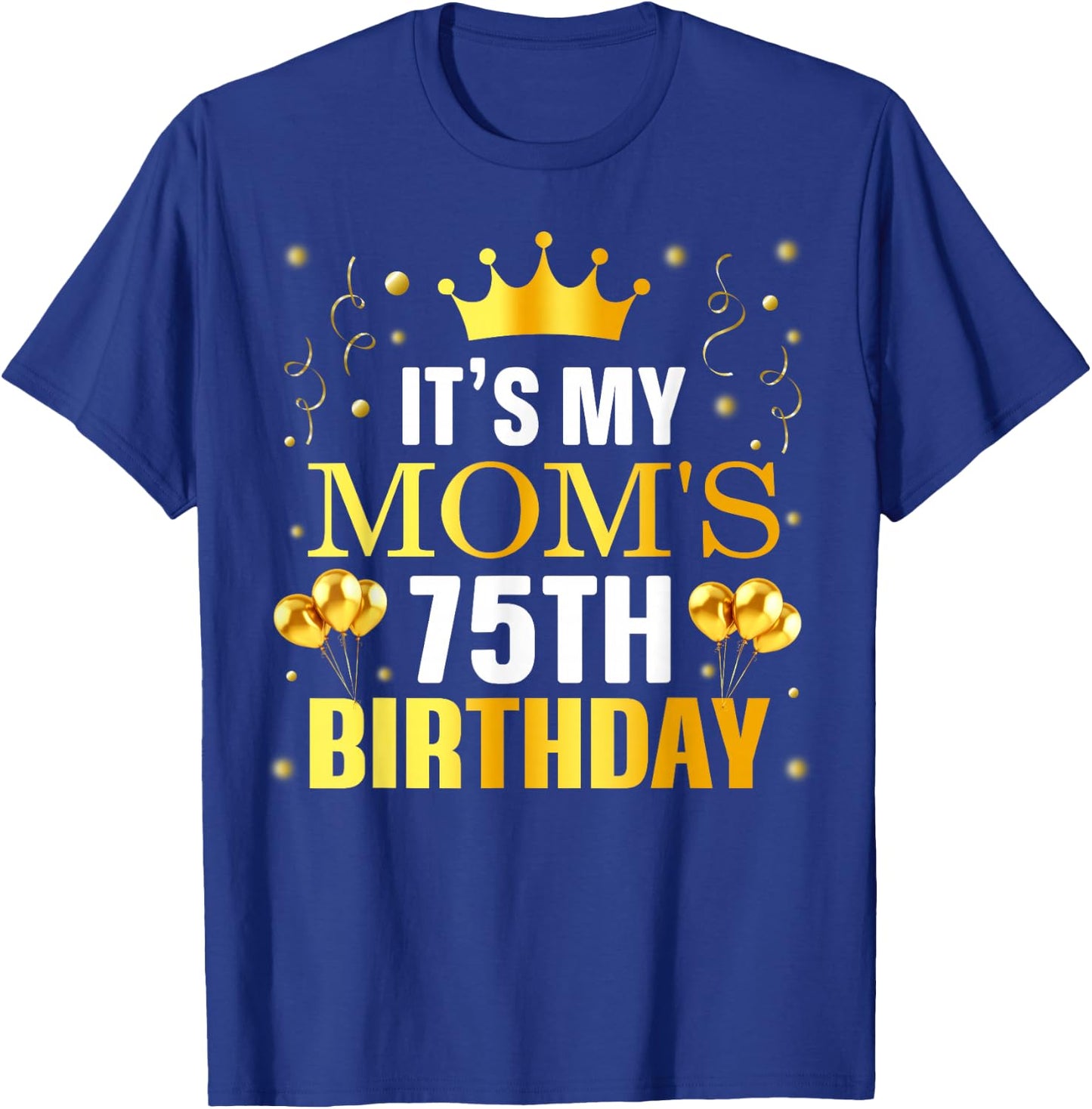 It's My Mom's 75th Birthday Happy Birthday 75 Years Old T-Shirt - T-Shirt | Royal
