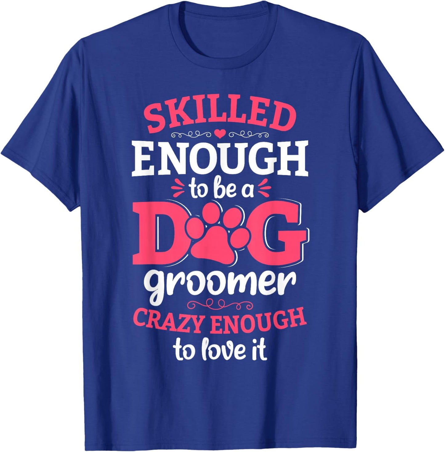 Skilled Enough To Be A Dog Groomer Grooming Novelty T-Shirt - T-Shirt | Royal
