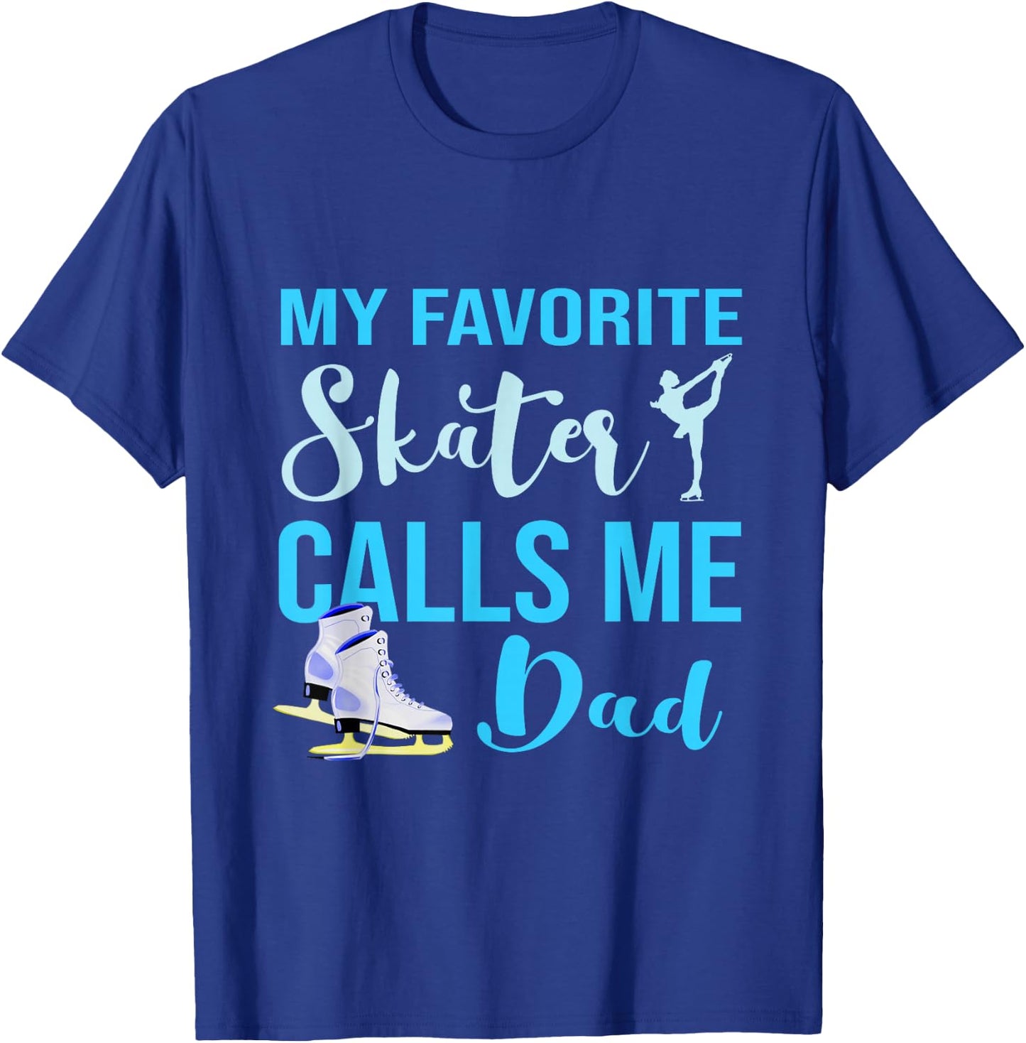 My Favorite Skater Calls Me Dad Figure Skate Dad Ice Skating T-Shirt - T-Shirt | Royal