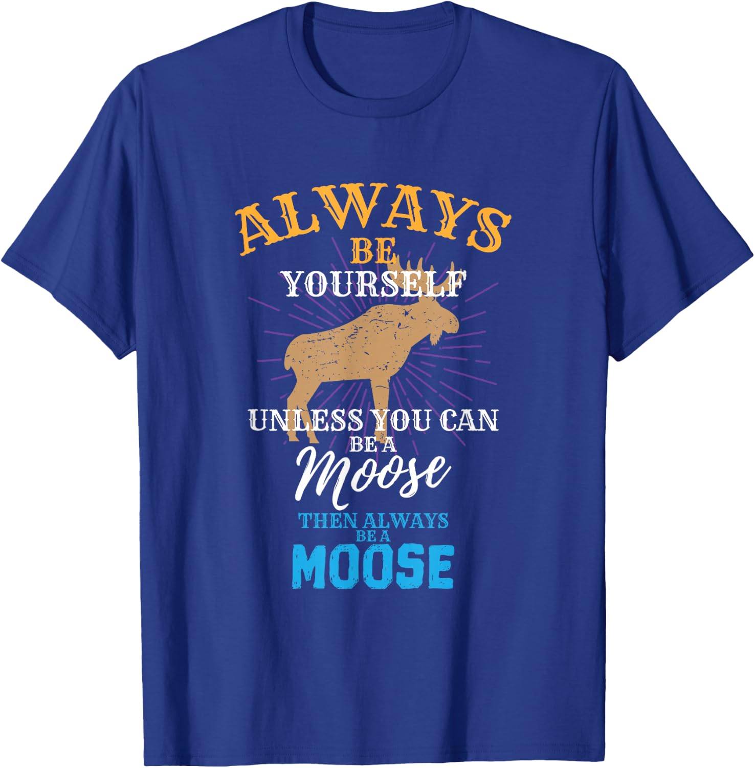 Always Be Yourself Unless You Can Be A Moose Gift Small T-Shirt - T-Shirt | Royal