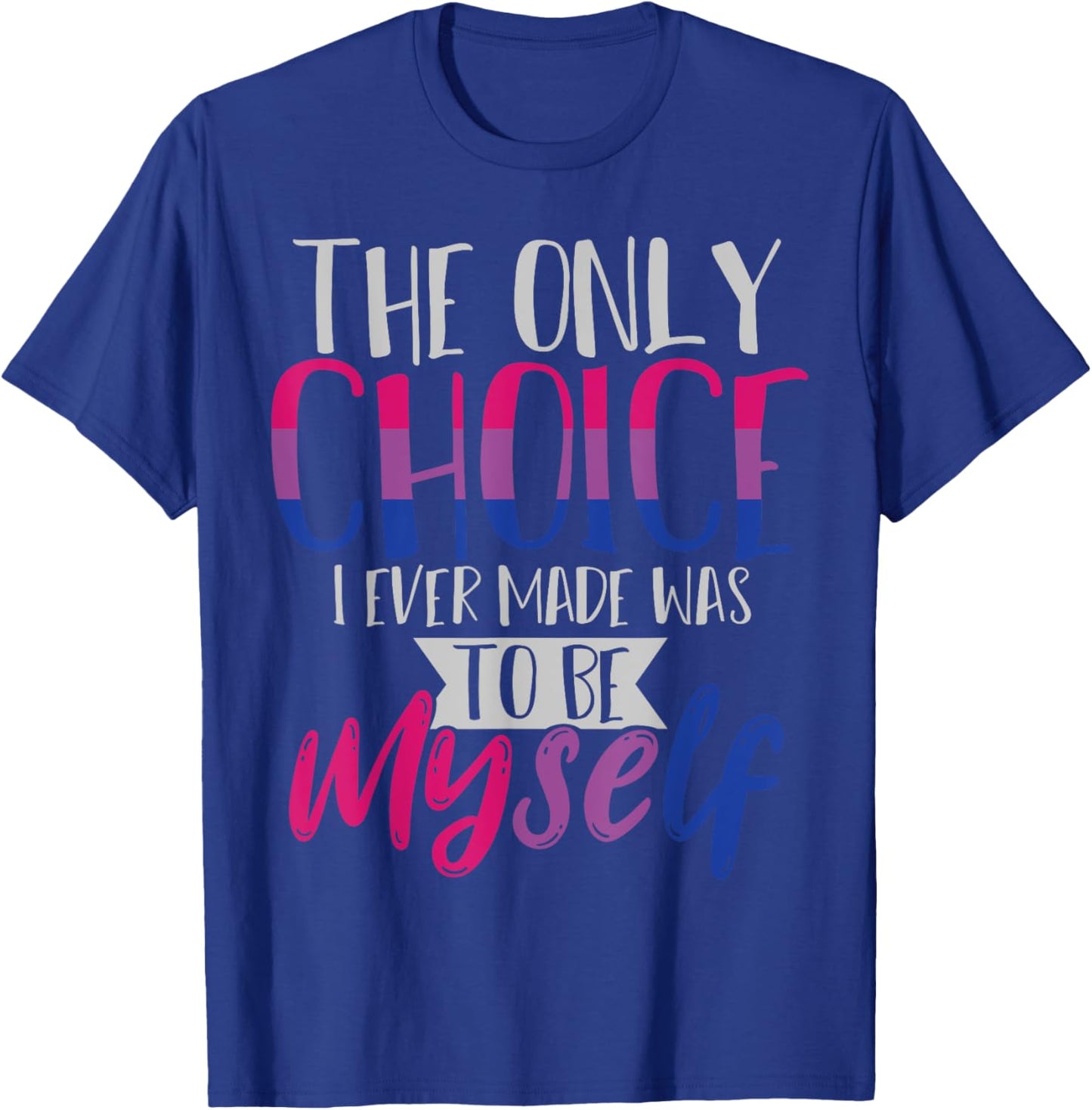 The Only Choice I Ever Made Was To Be Myself Bisexual T-Shirt - T-Shirt | Royal