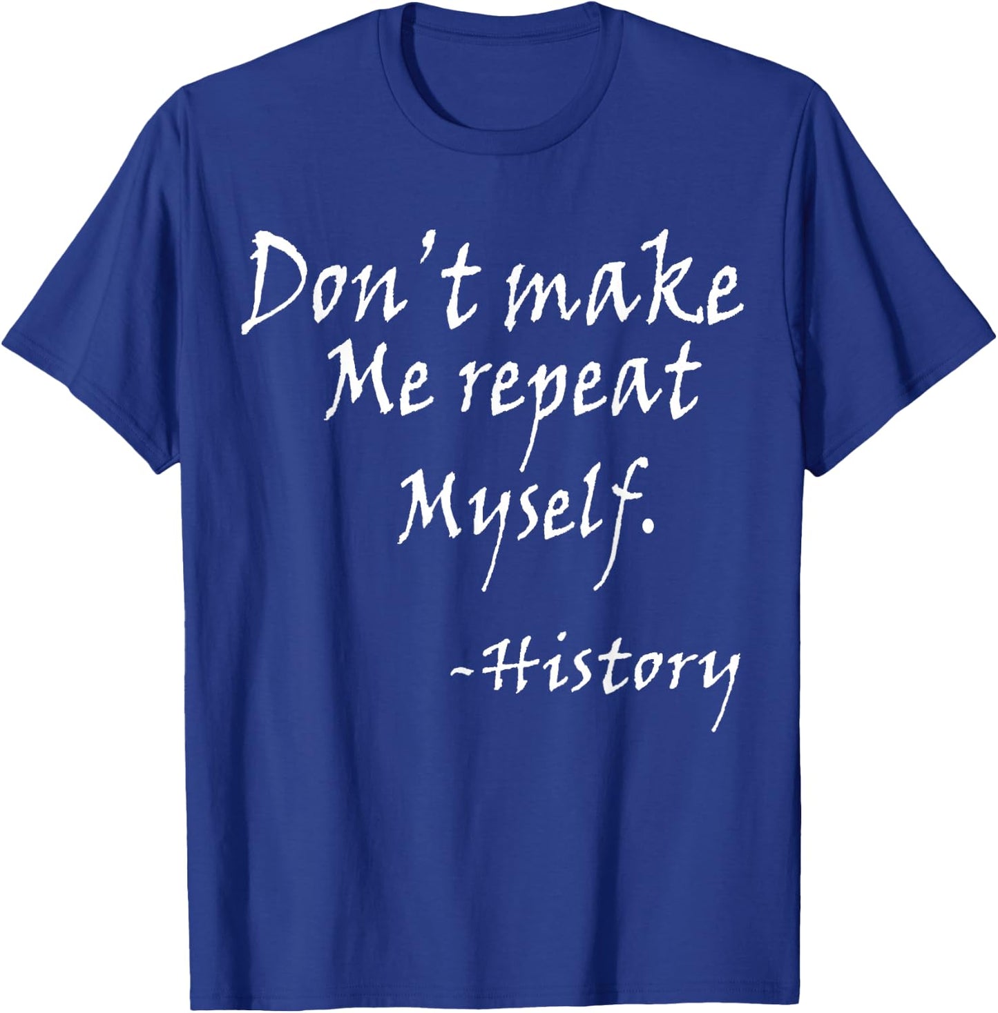 Don't Make Me Repeat Myself Funny History Teacher Nerdy Geek Women T-Shirt - T-Shirt | Royal