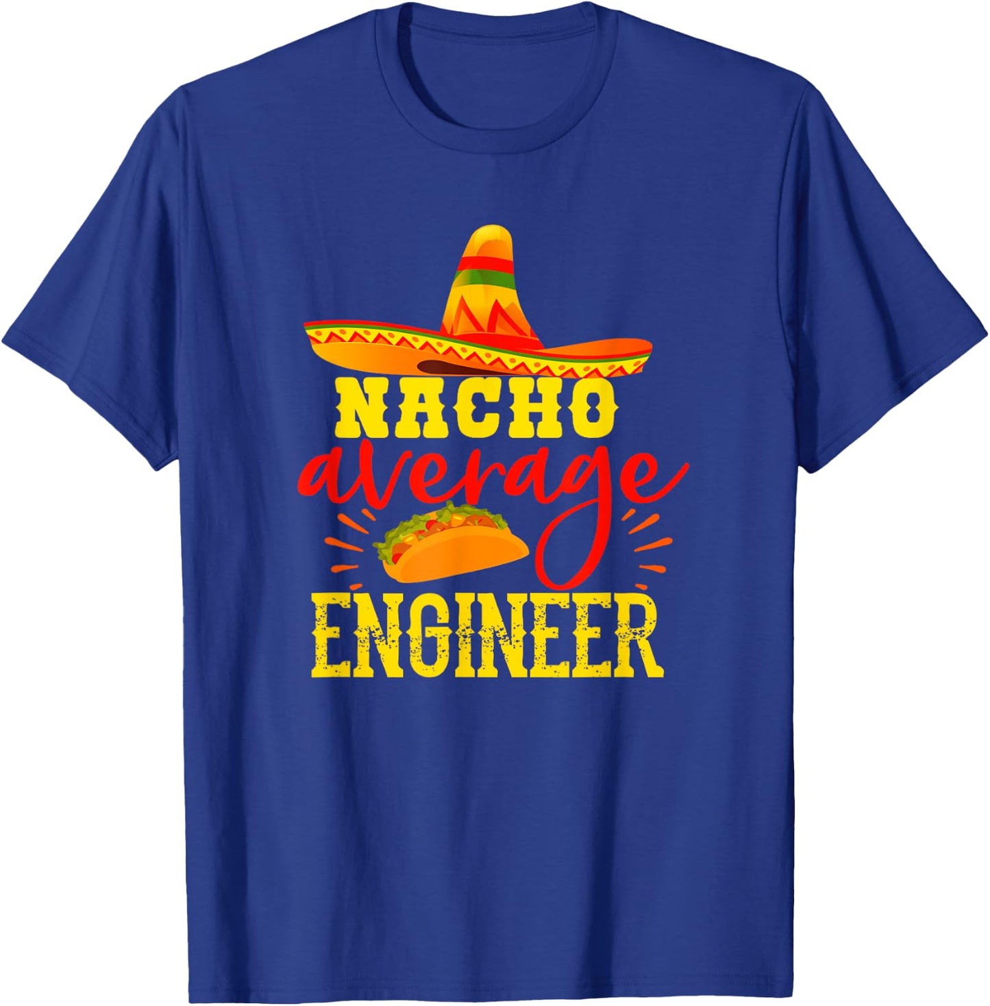 Nacho Average Engineer Funny Engineering Humor Sarcasm T-Shirt - T-Shirt | Royal