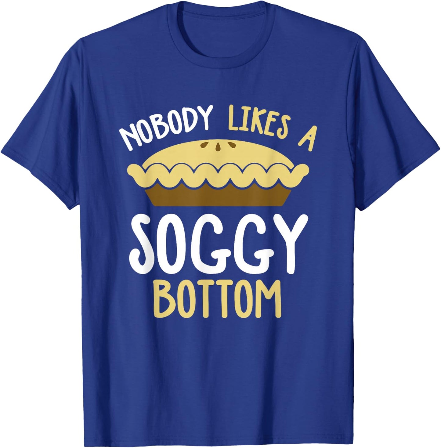 Nobody Likes A Soggy Bottom British Baking Show T-Shirt - T-Shirt | Royal