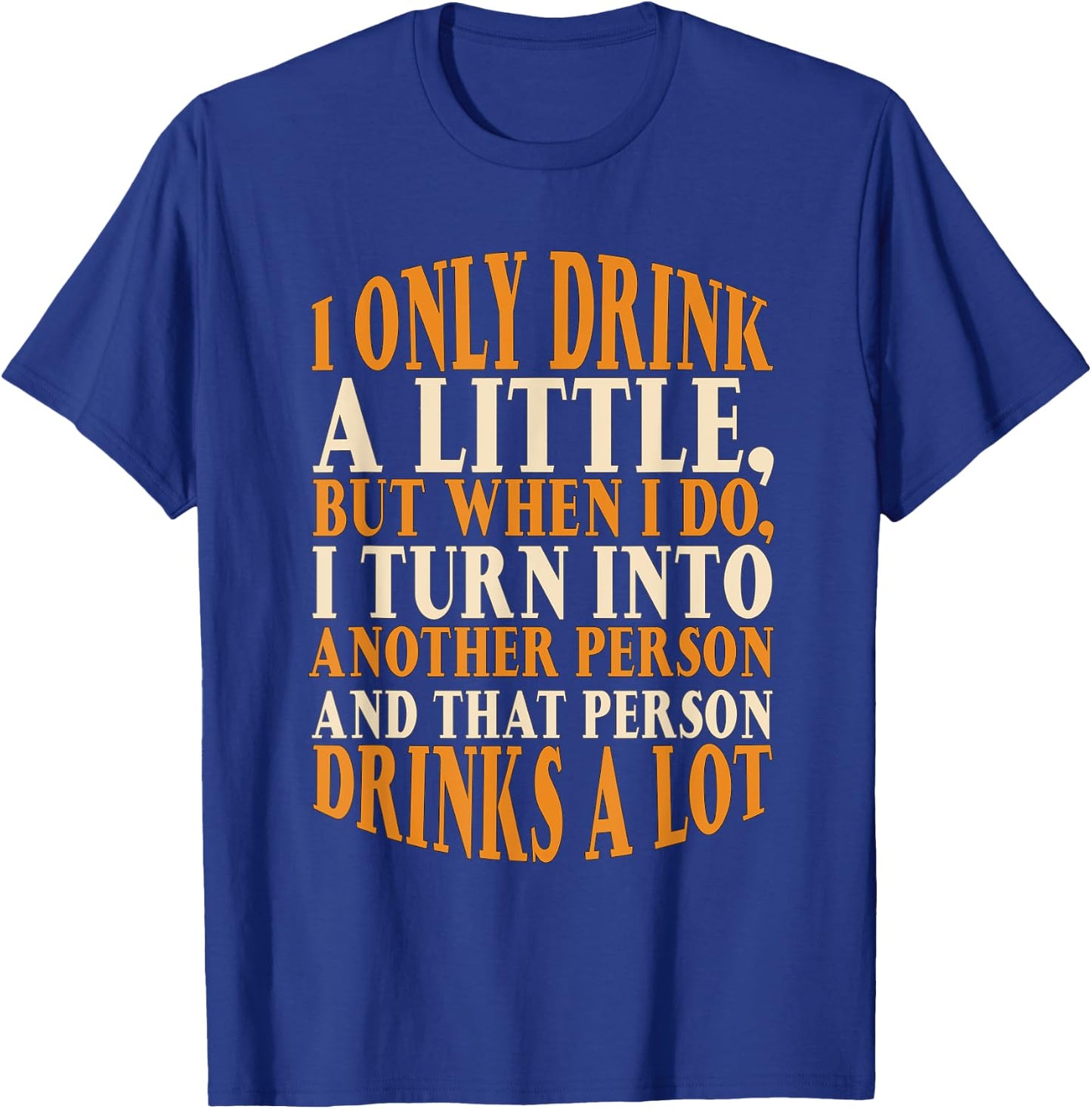 I Only Drink A Little Turn Into Drinks A Lot Beer Drinking T-Shirt - T-Shirt | Royal