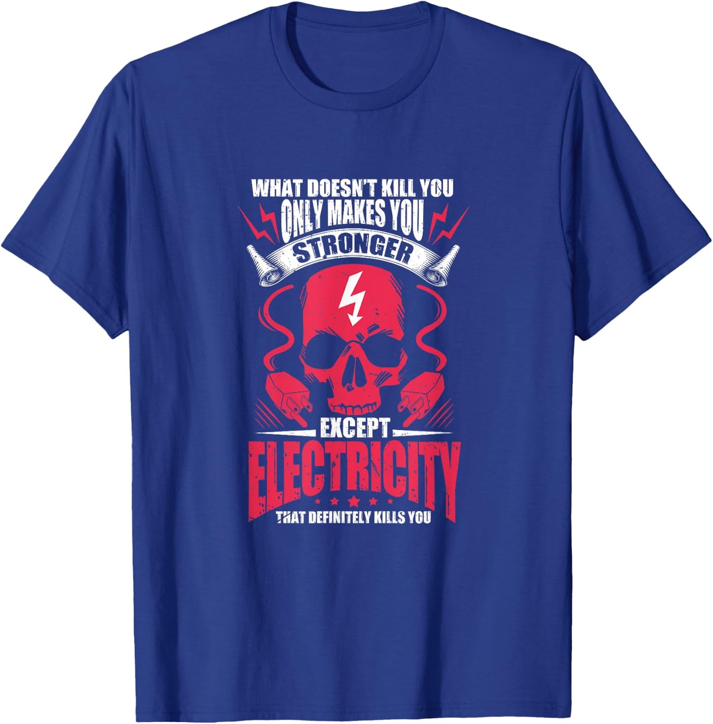 What doesn't kill you makes you stronger except electricity T-Shirt - T-Shirt | Royal