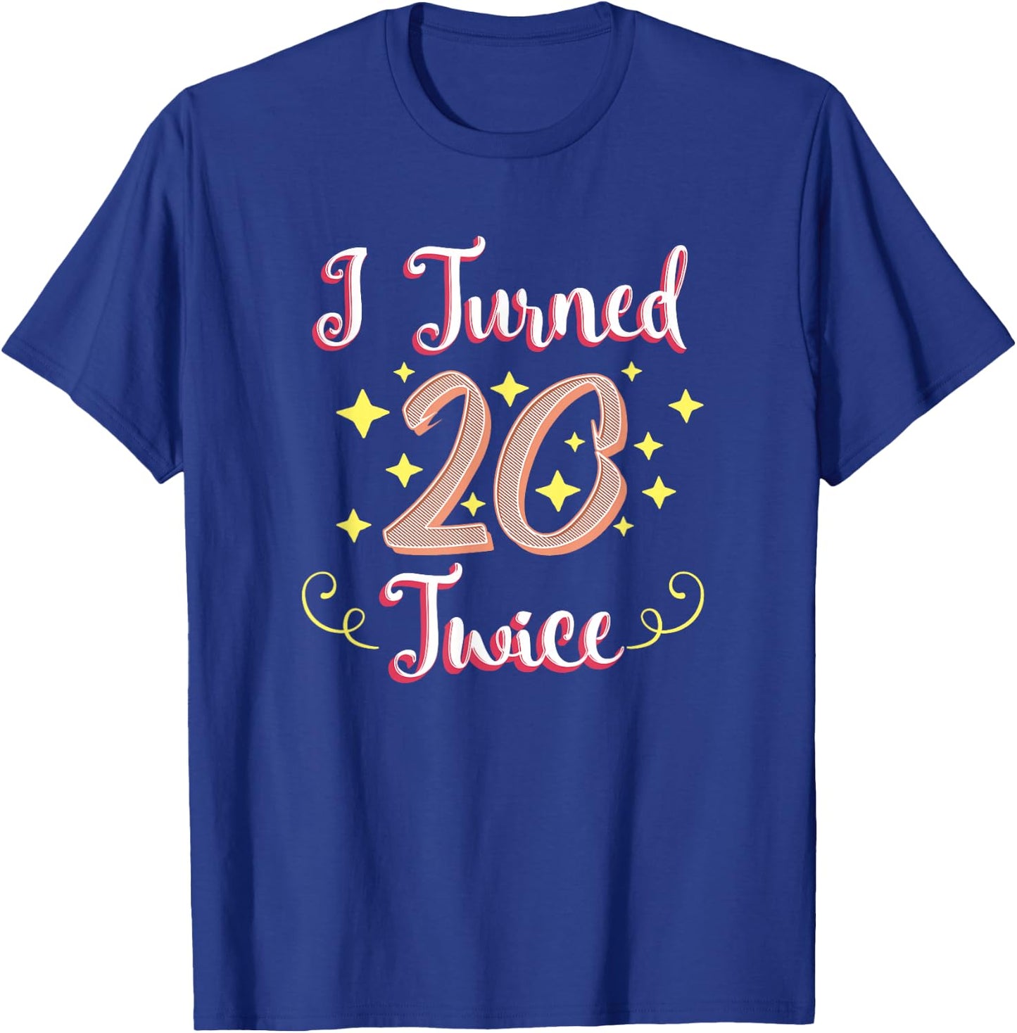 40th Birthday Gift Party Funny I Turned 20 Twice Forty T-Shirt - T-Shirt | Royal