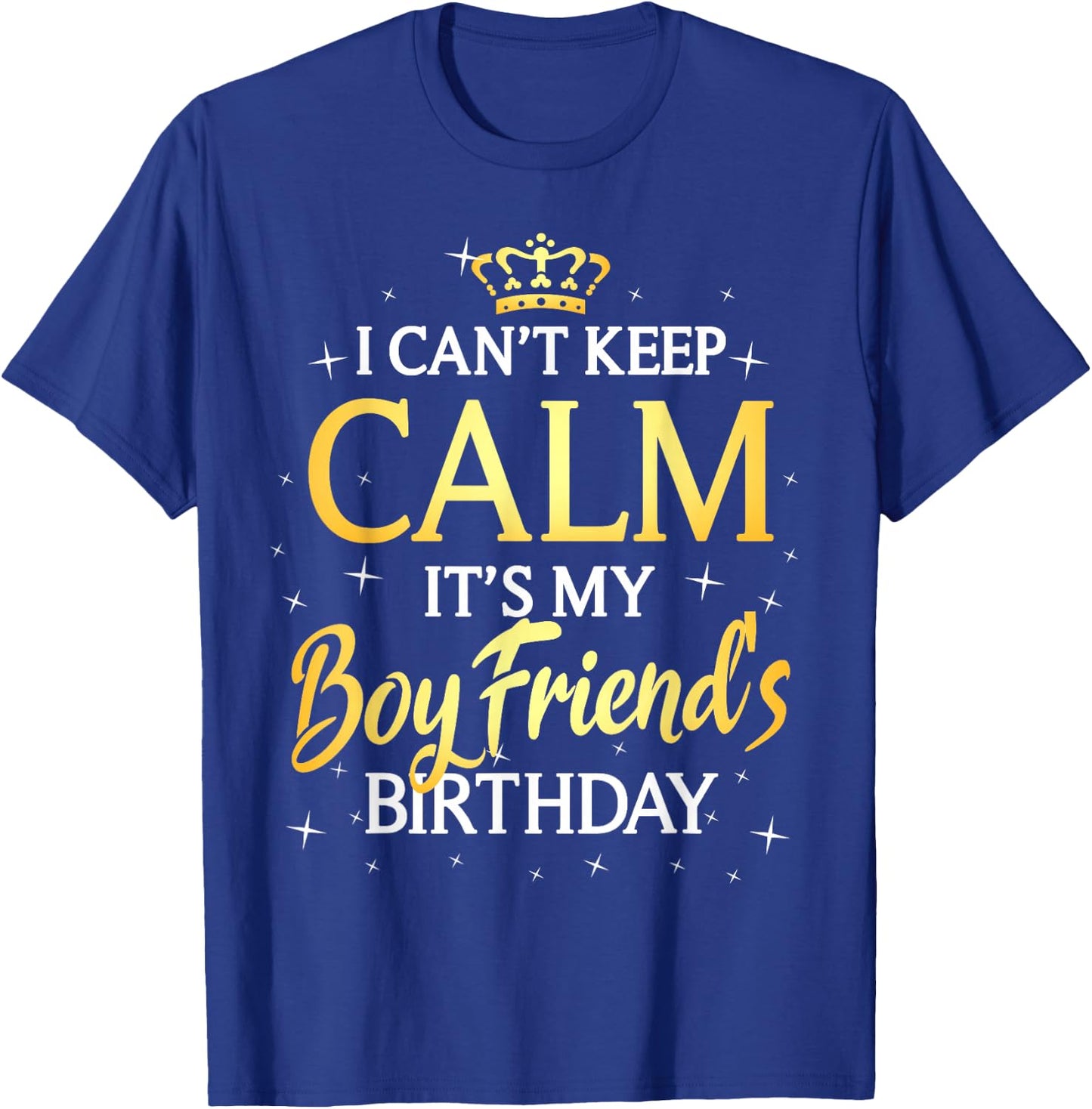 I Can't Keep Calm It's My Boyfriend Birthday Gift Bday Party T-Shirt - T-Shirt | Royal