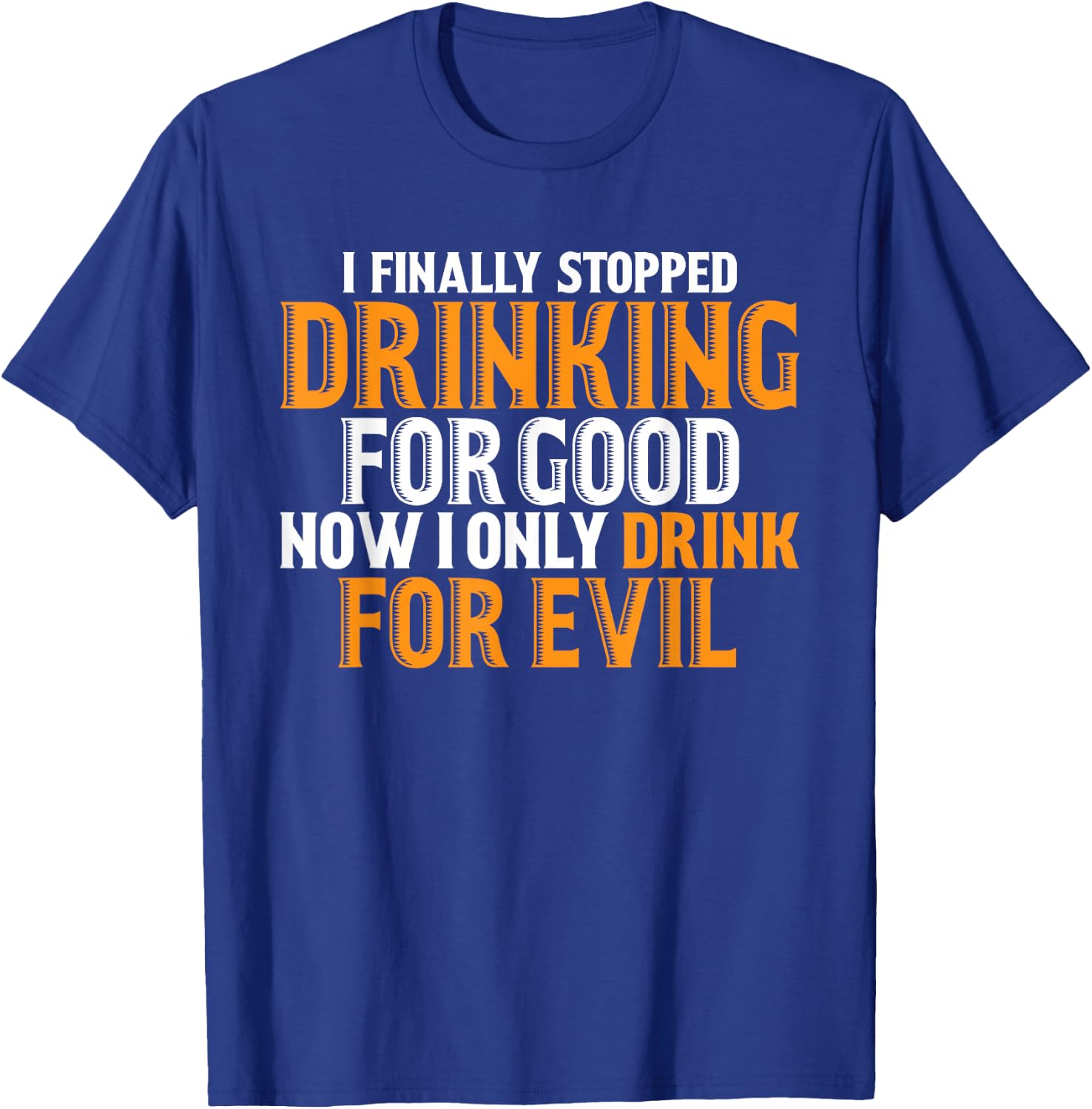 I Finally Stopped Drinking For Good Now I Drink For Evil T-Shirt - T-Shirt | Royal