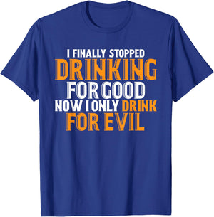 I Finally Stopped Drinking For Good Now I Drink For Evil T-Shirt - T-Shirt | Royal