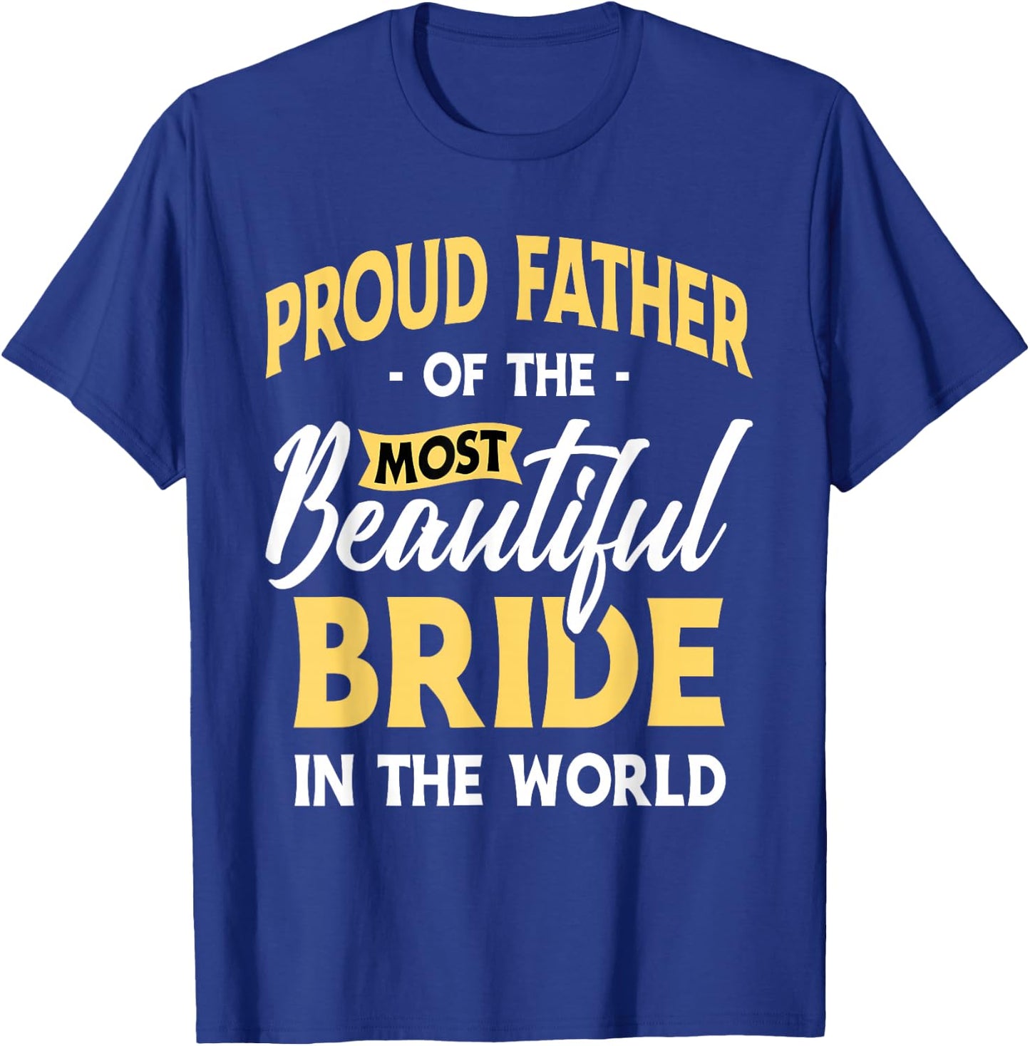Proud Father Most Beautiful Bride Wedding Marriage Bride Dad T-Shirt - T-Shirt | Royal