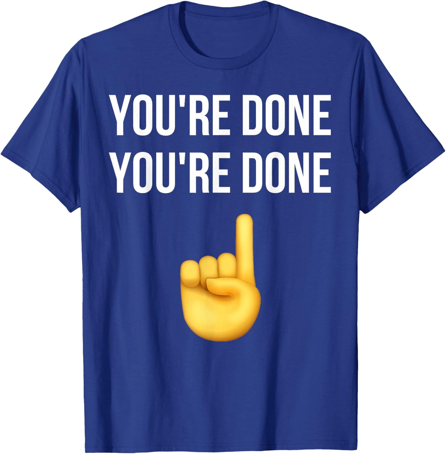 You're Done You're Done Meme Funny T-Shirt - T-Shirt | Royal
