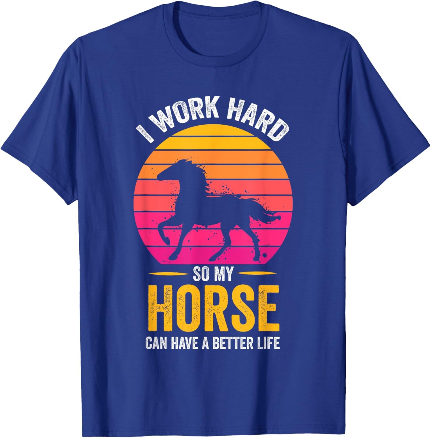 I Work Hard So My Horse Can Have a Better Life Horse Lover T-Shirt - T-Shirt | Royal