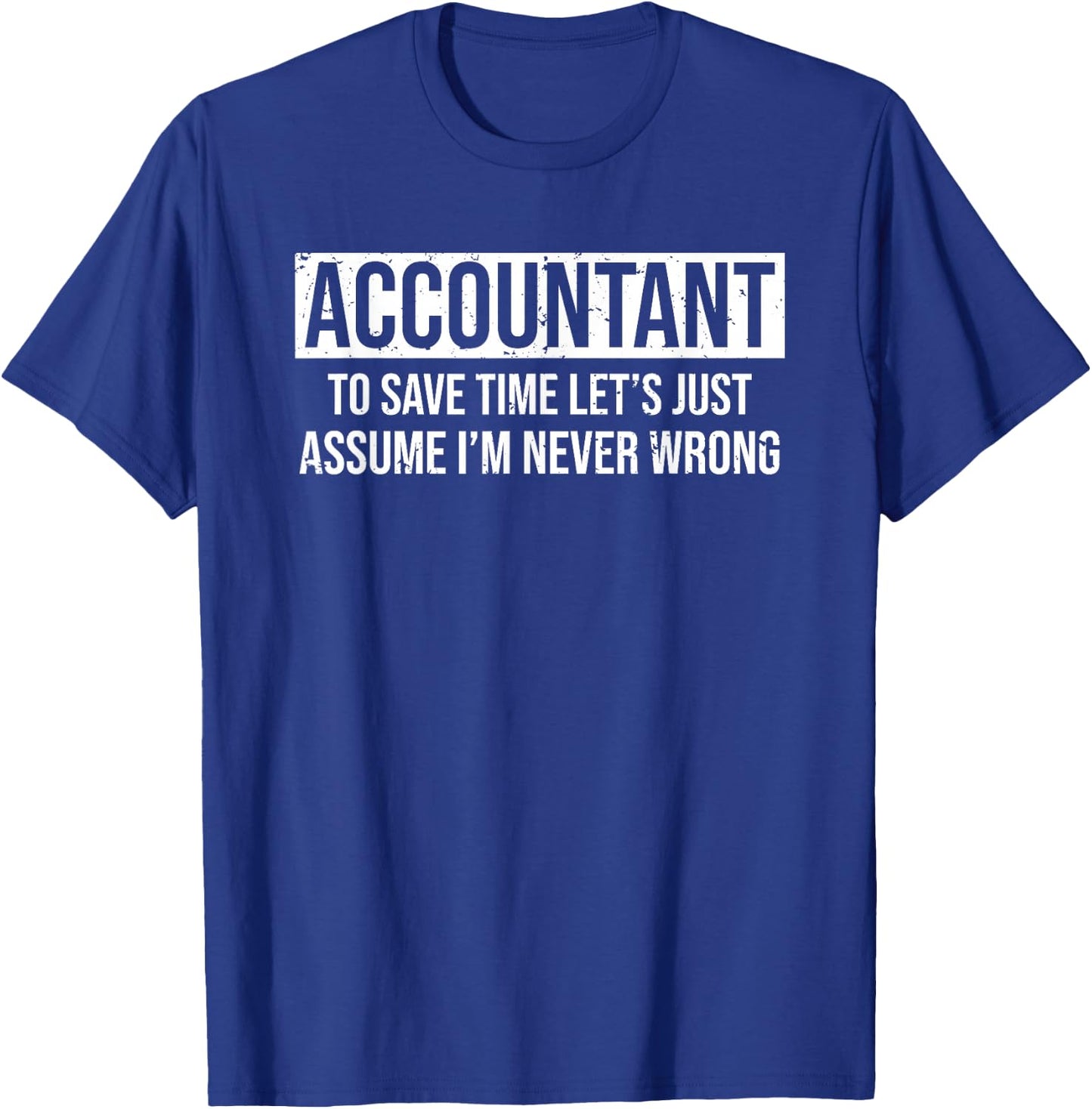 Accountant To Save Time Let's Just Assume I'm Never Wrong T-Shirt - T-Shirt | Royal