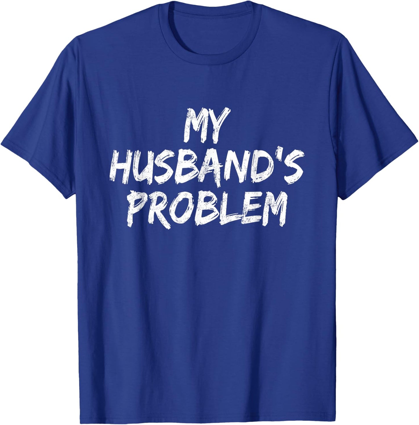 My Husband's Problem Funny T-Shirt - T-Shirt | Royal