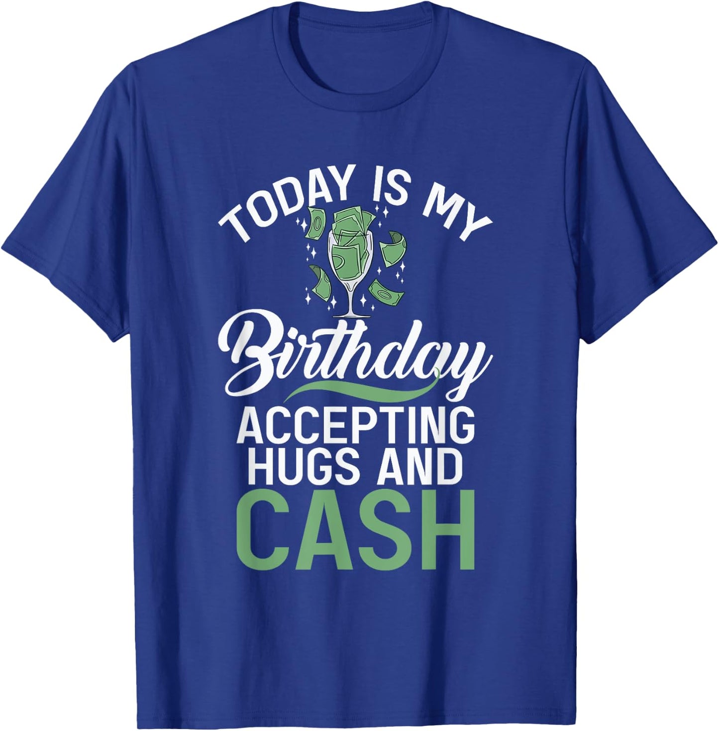 Today is my Birthday accepting Hugs and Cash Funny Birthday T-Shirt - T-Shirt | Royal