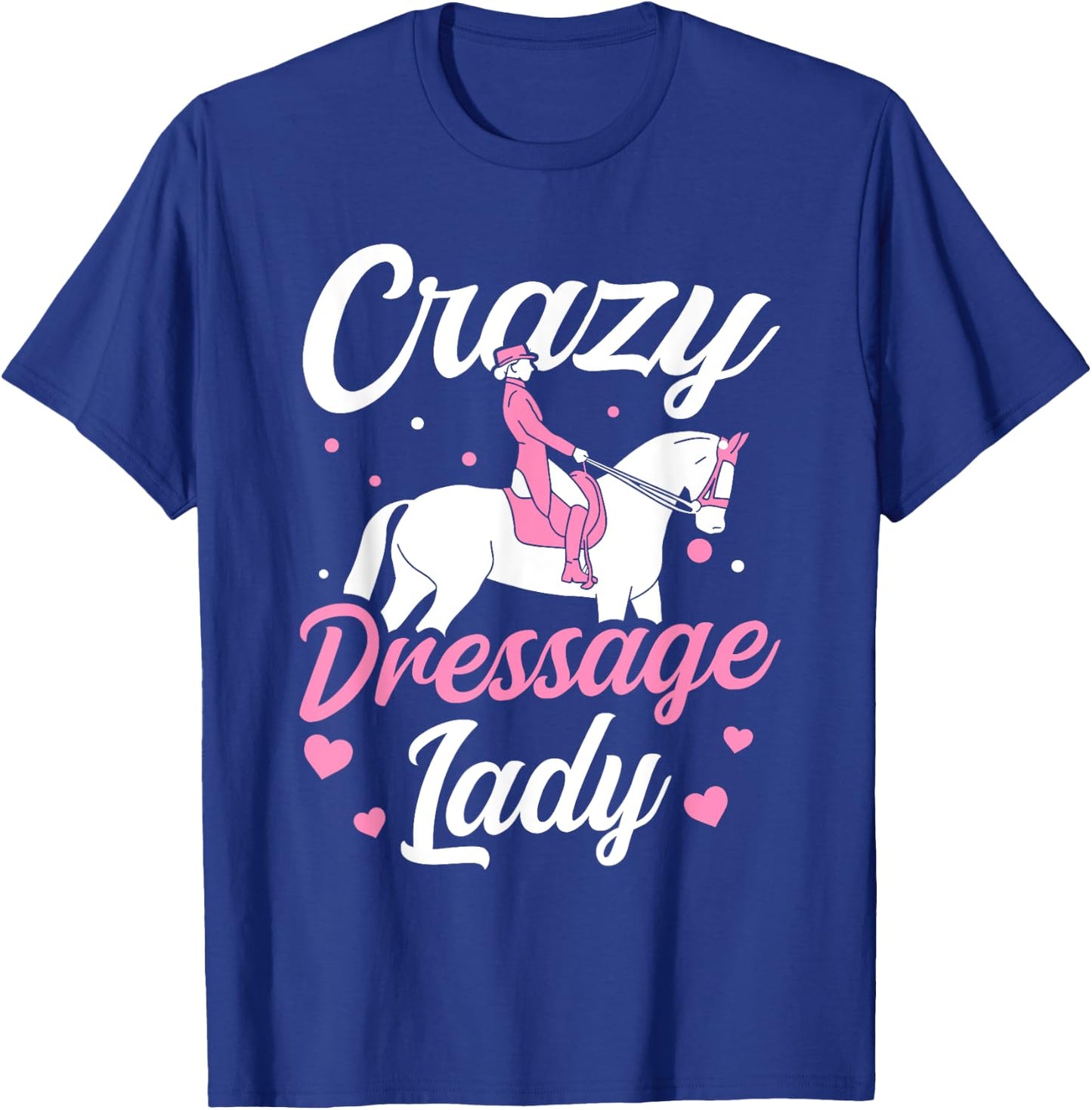 Dressage Rider Crazy Dressage Lady Dressage T-Shirt - T-Shirt | Royal