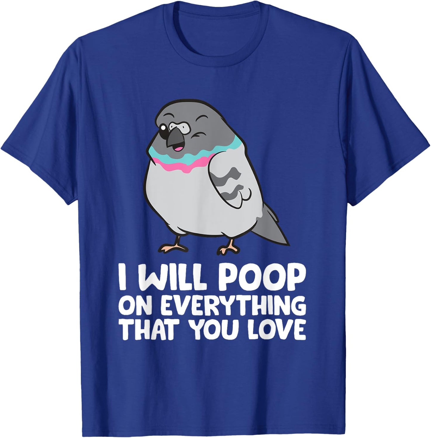 I Will Poop On Everything That You Love Pigeon T-Shirt - T-Shirt | Royal