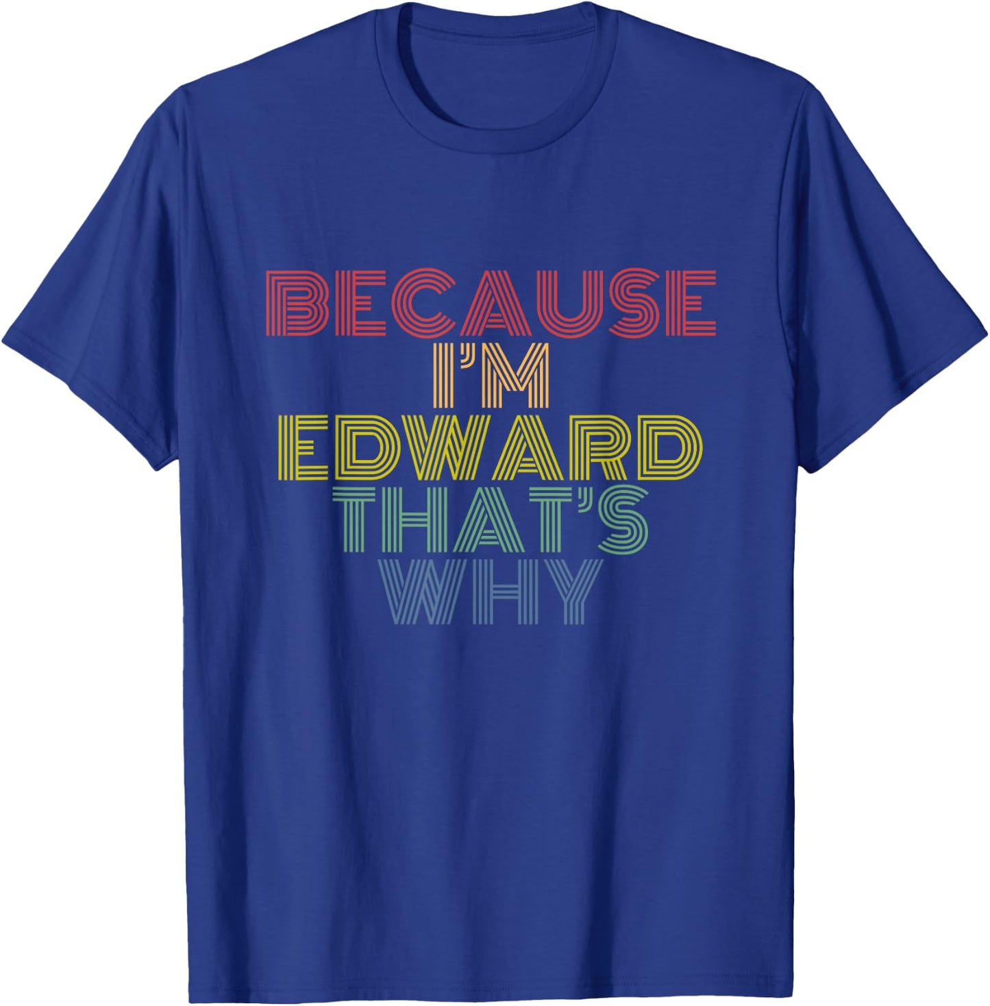 Because I'm Edward That's Why Funny Personalized Name T-Shirt - T-Shirt | Royal