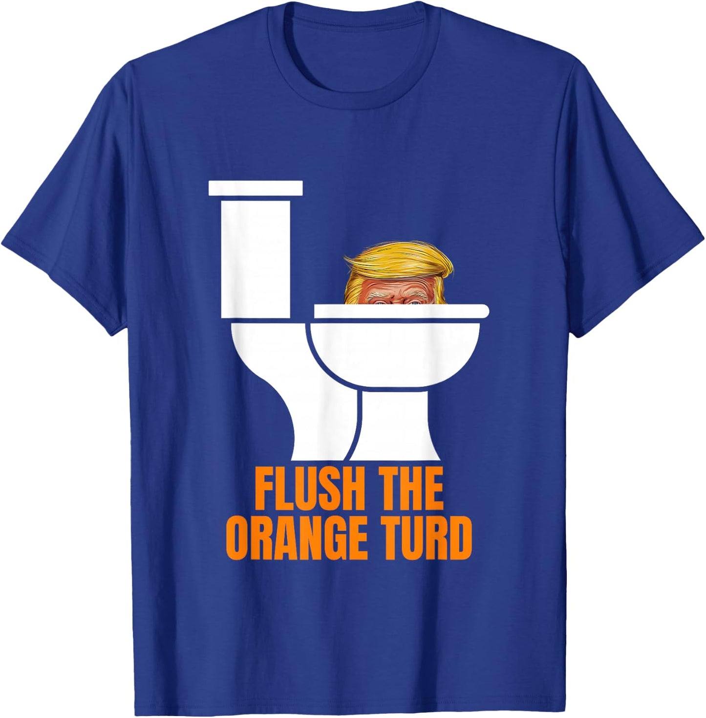 Funny Flush The Orange Turd Trump's Lawyer Called Him T-Shirt - T-Shirt | Royal
