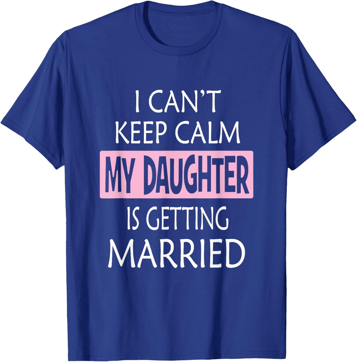 I Can't Keep Calm My Daughter is Getting Married T-Shirt - T-Shirt | Royal