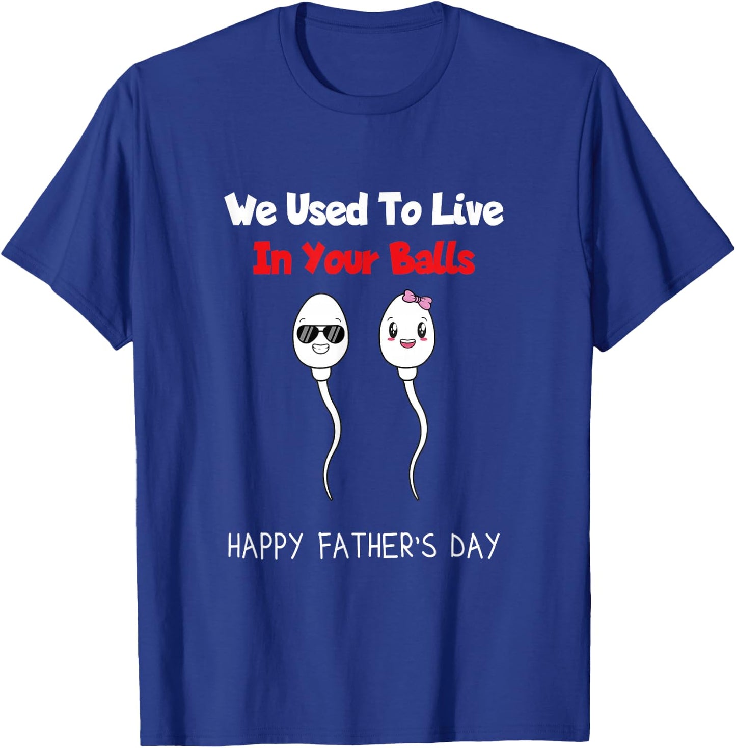 Funny Boy And Girl Fathers Day We Used To Live In Your Balls T-Shirt - T-Shirt | Royal