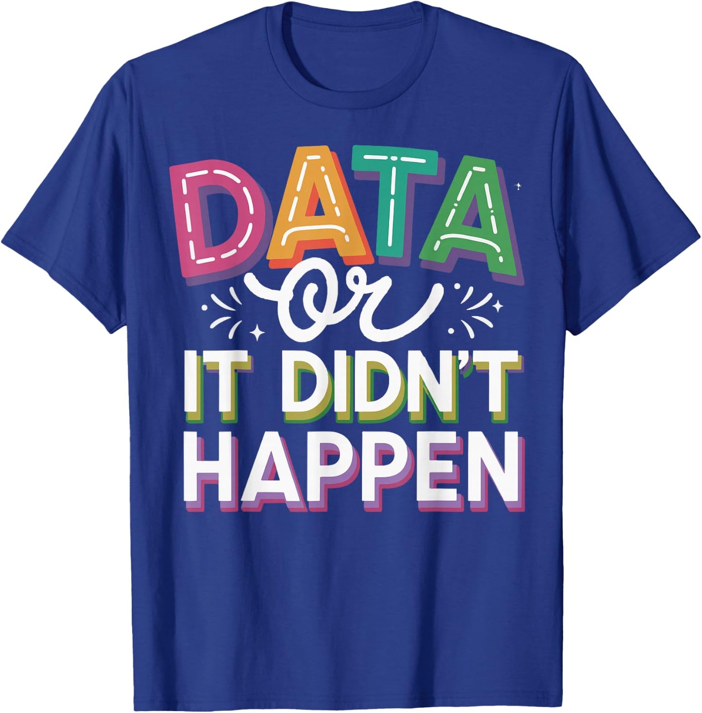 Data or It Didn't Happen T-Shirt - T-Shirt | Royal