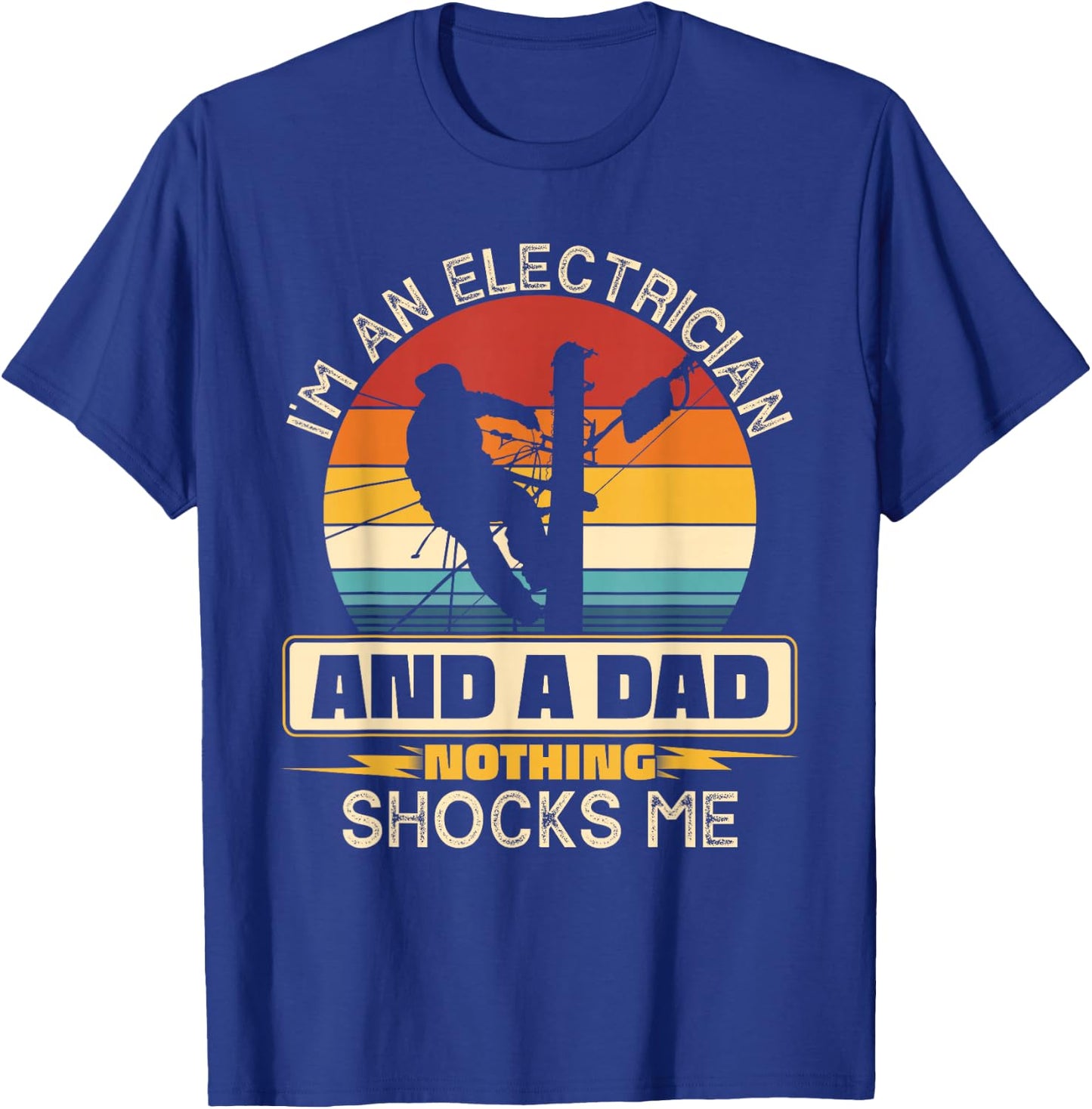 I'm An Electrician And A Dad Nothing Shocks Me Present Funny T-Shirt - T-Shirt | Royal
