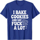 I Bake Cookies and Say Fuck A Lot T-Shirt - T-Shirt | Royal