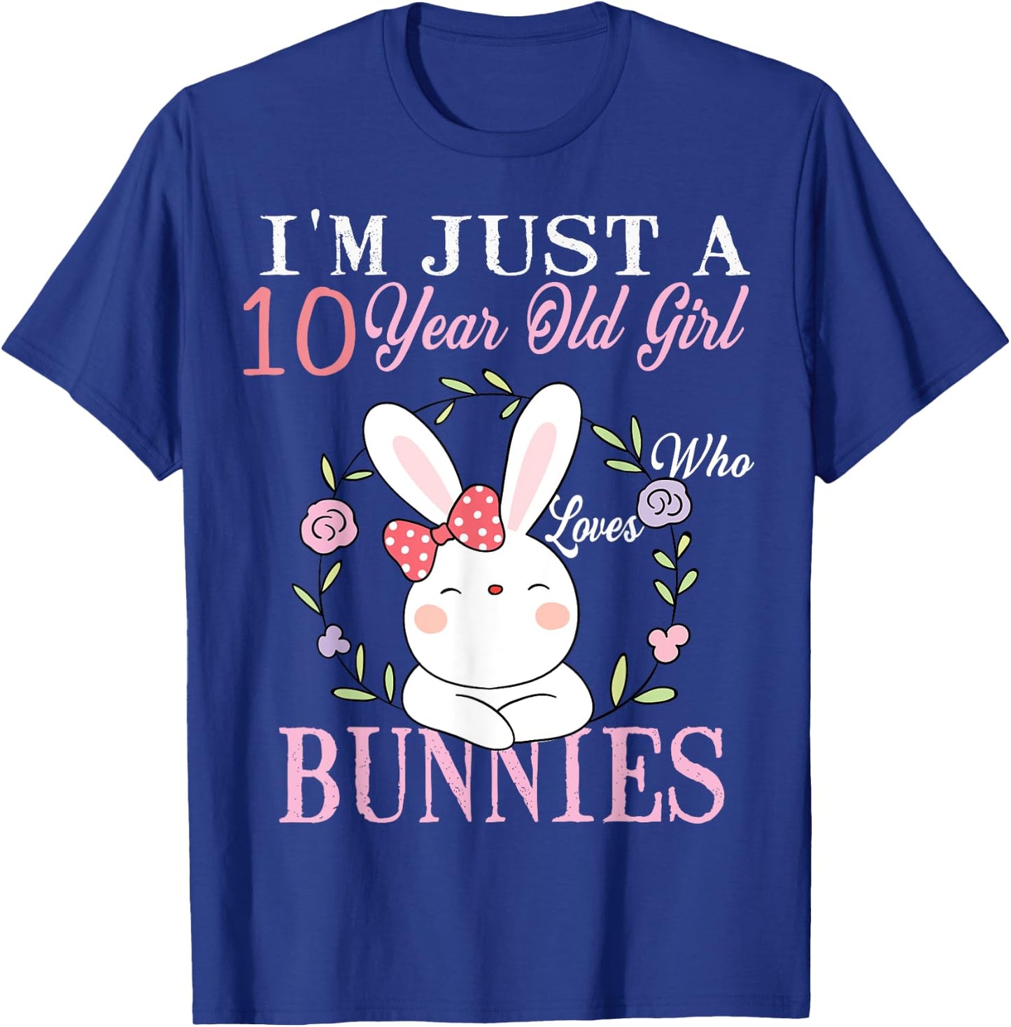 I'm Just A 10 Year Old Girl Who Loves Bunnies Birthday Gift T-Shirt - T-Shirt | Royal
