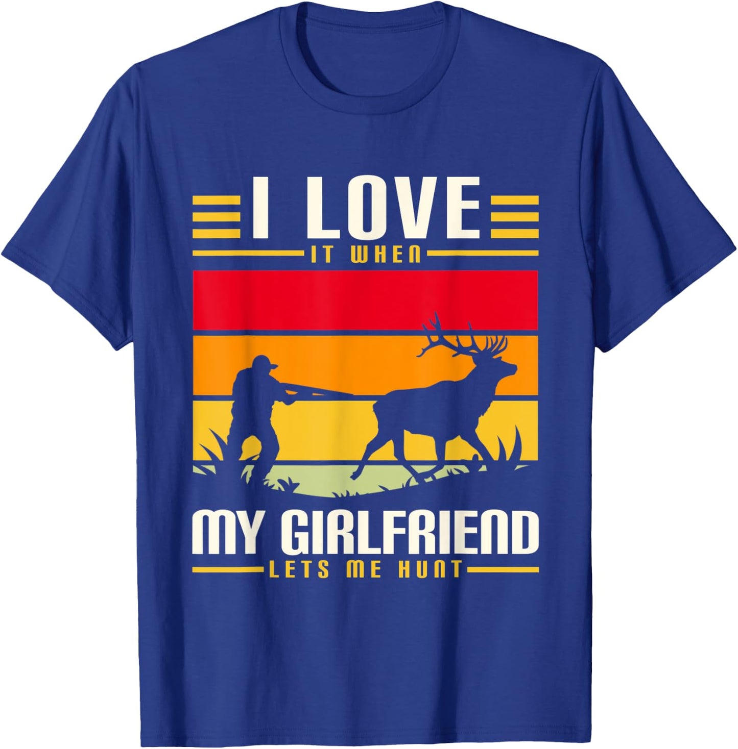 I Love It When My Girlfriend Lets Me Go Hunting Season T-Shirt - T-Shirt | Royal