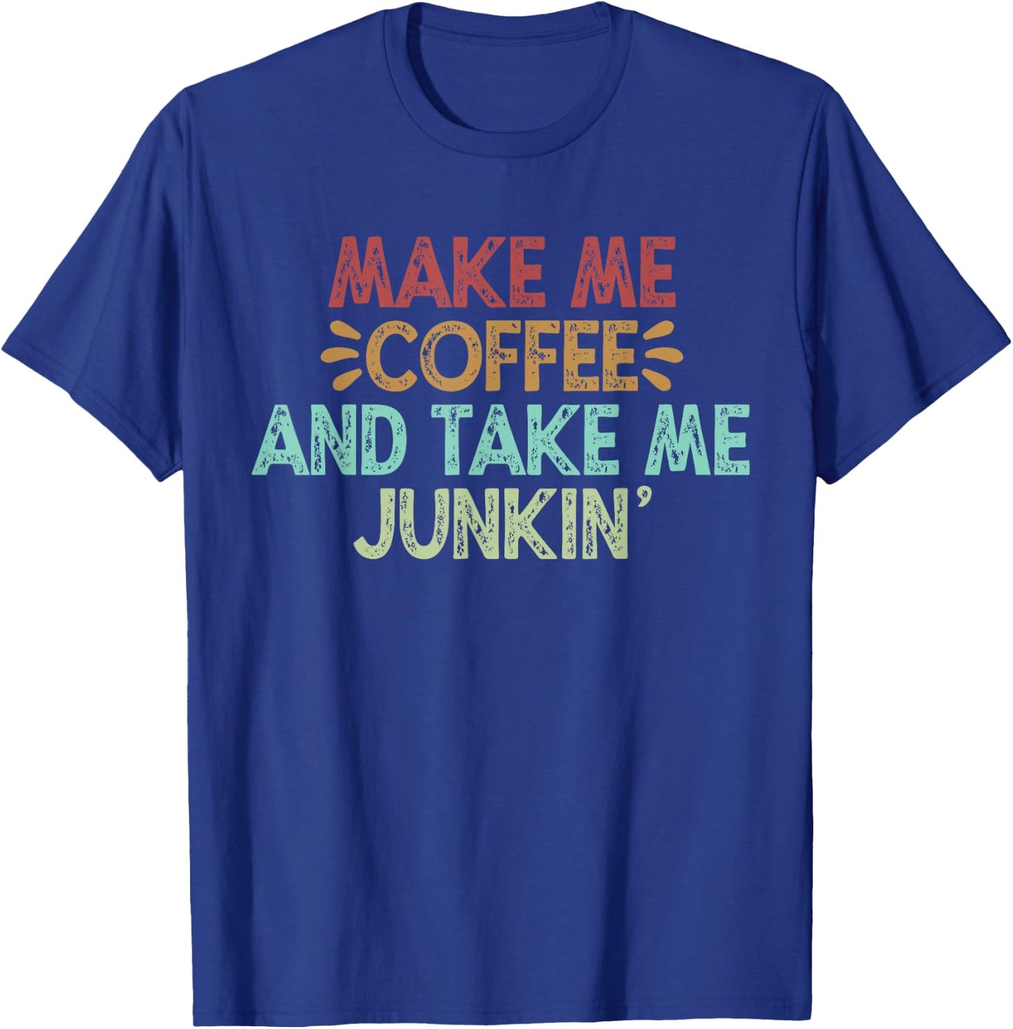 Make Me Coffee And Take Me Junkin' T-Shirt - T-Shirt | Royal