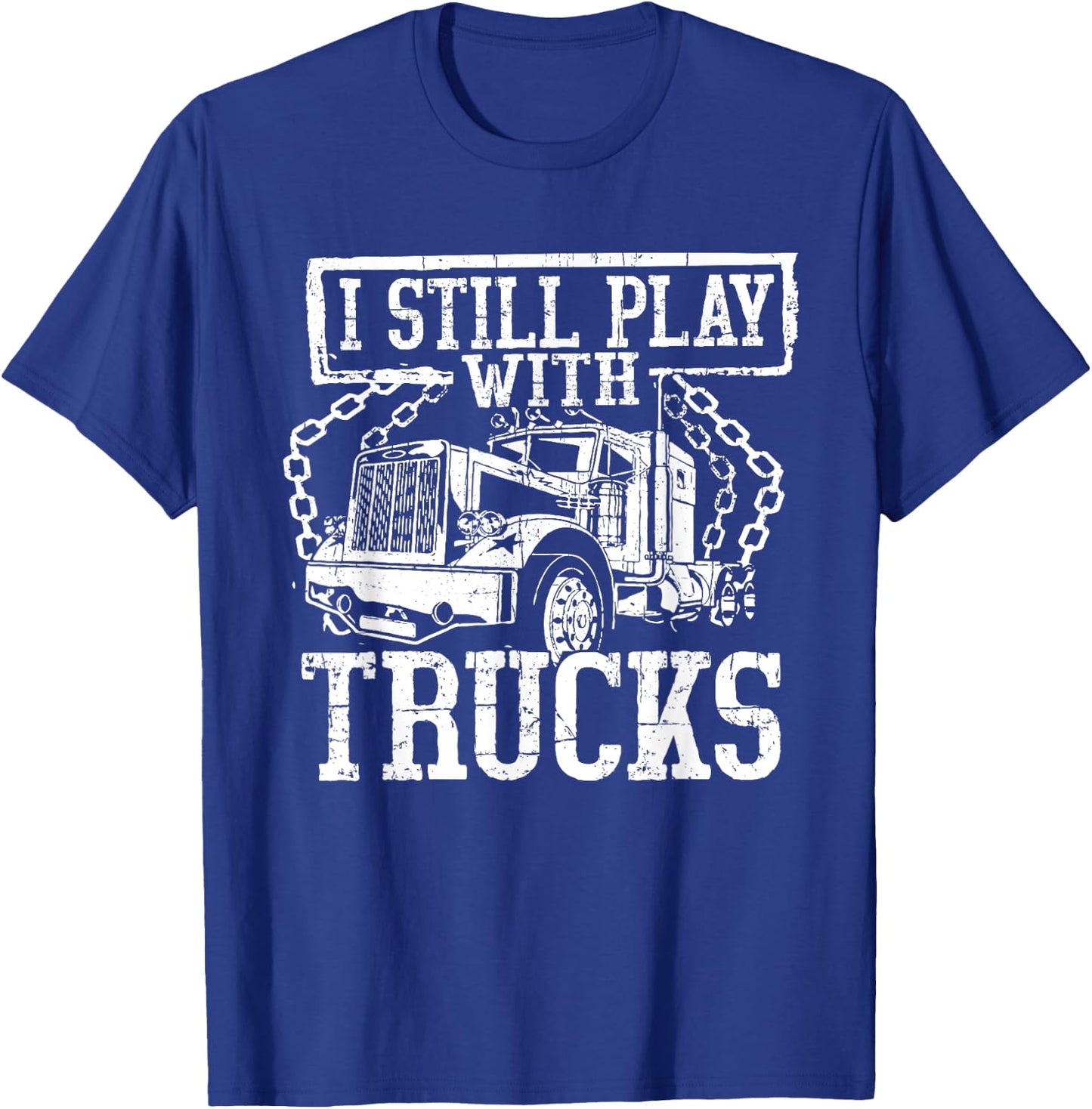 I Still Play With Trucks Shirt Trucker Truck Driver T-Shirt - T-Shirt | Royal