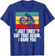 Just Tires Say That Agian I Dare You Tire Guy T-Shirt - T-Shirt | Royal