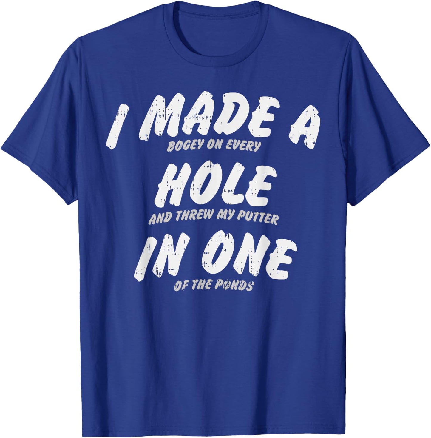 I Made A Hole in One Golfing Golfer Golf Player Lover Gift T-Shirt - T-Shirt | Royal