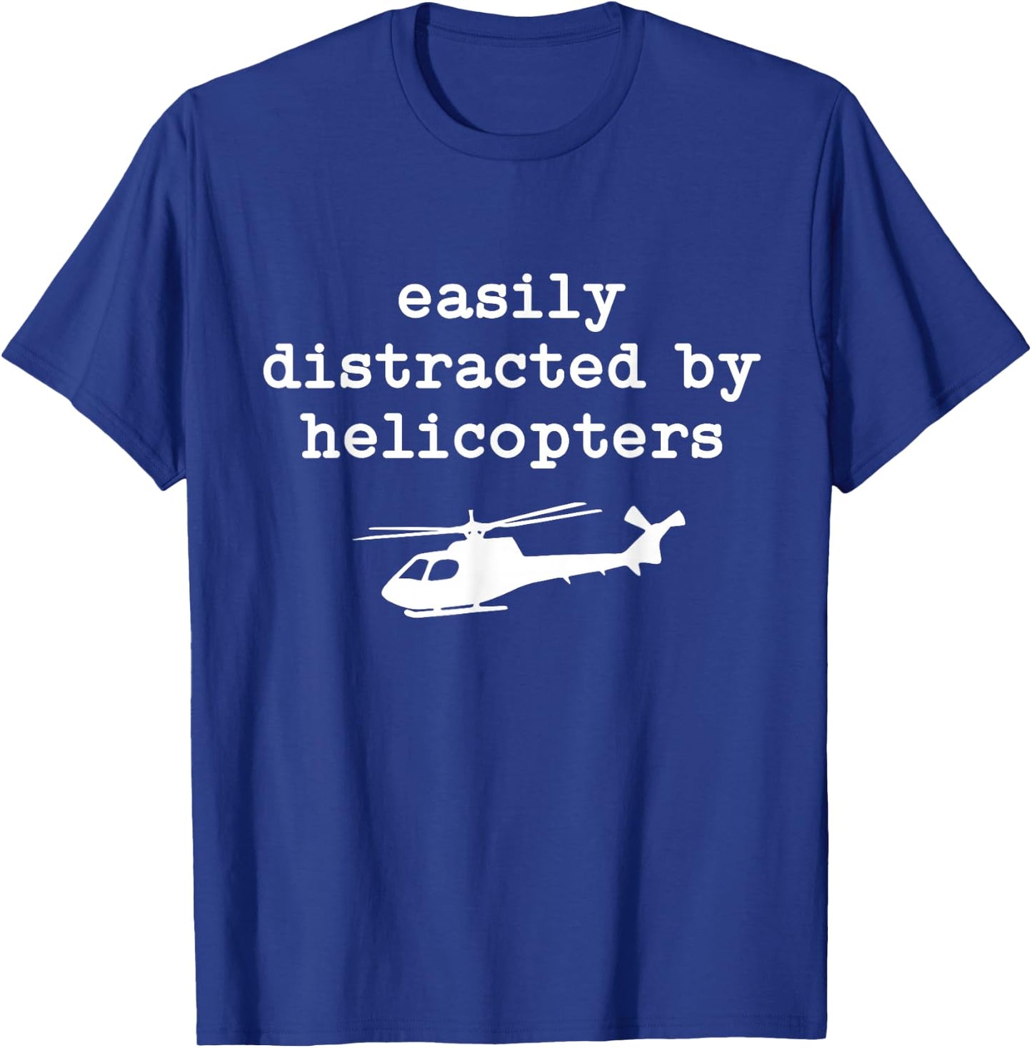 Easily Distracted by Helicopters Men Women Helicopters Pilot T-Shirt - T-Shirt | Royal