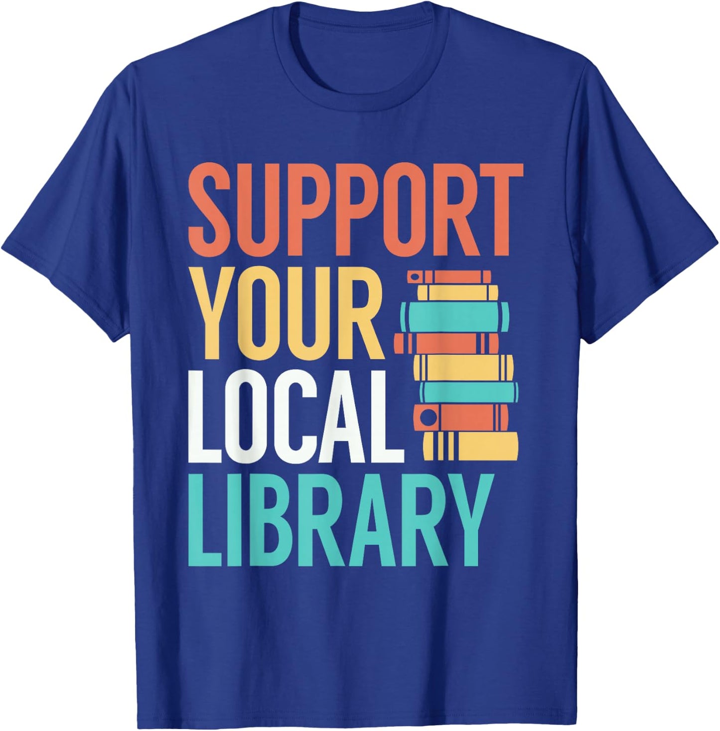 Support Your Local Library Funny Book Reading Lovers Outfit T-Shirt - T-Shirt | Royal