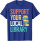Support Your Local Library Funny Book Reading Lovers Outfit T-Shirt - T-Shirt | Royal