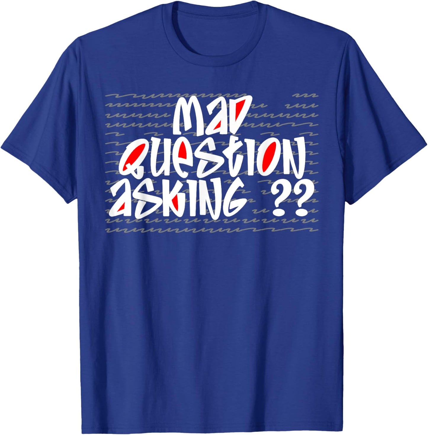 Mad Question Asking Quote Cool Inquisitive Curiosity Funny T-Shirt - T-Shirt | Royal