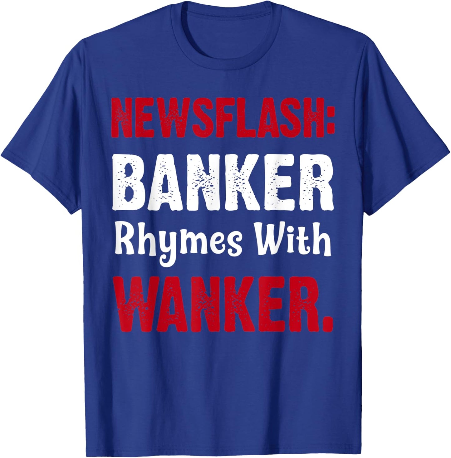 Banker Rhymes With Wanker | Finance/Banking/Broker T-Shirt - T-Shirt | Royal