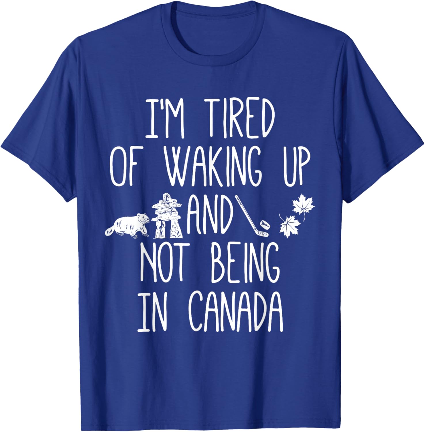 I’m Tired of Waking Up and Not Being in Canada Small T-Shirt - T-Shirt | Royal