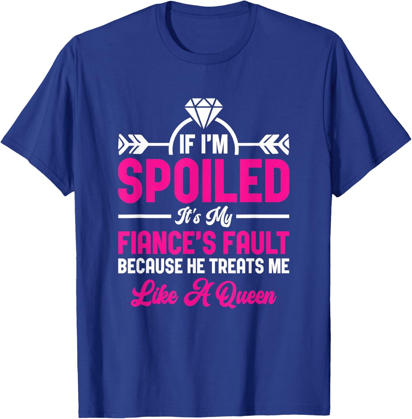 If I'm Spoiled It's My Fiance Fault Future Wife Fiancée T-Shirt - T-Shirt | Royal