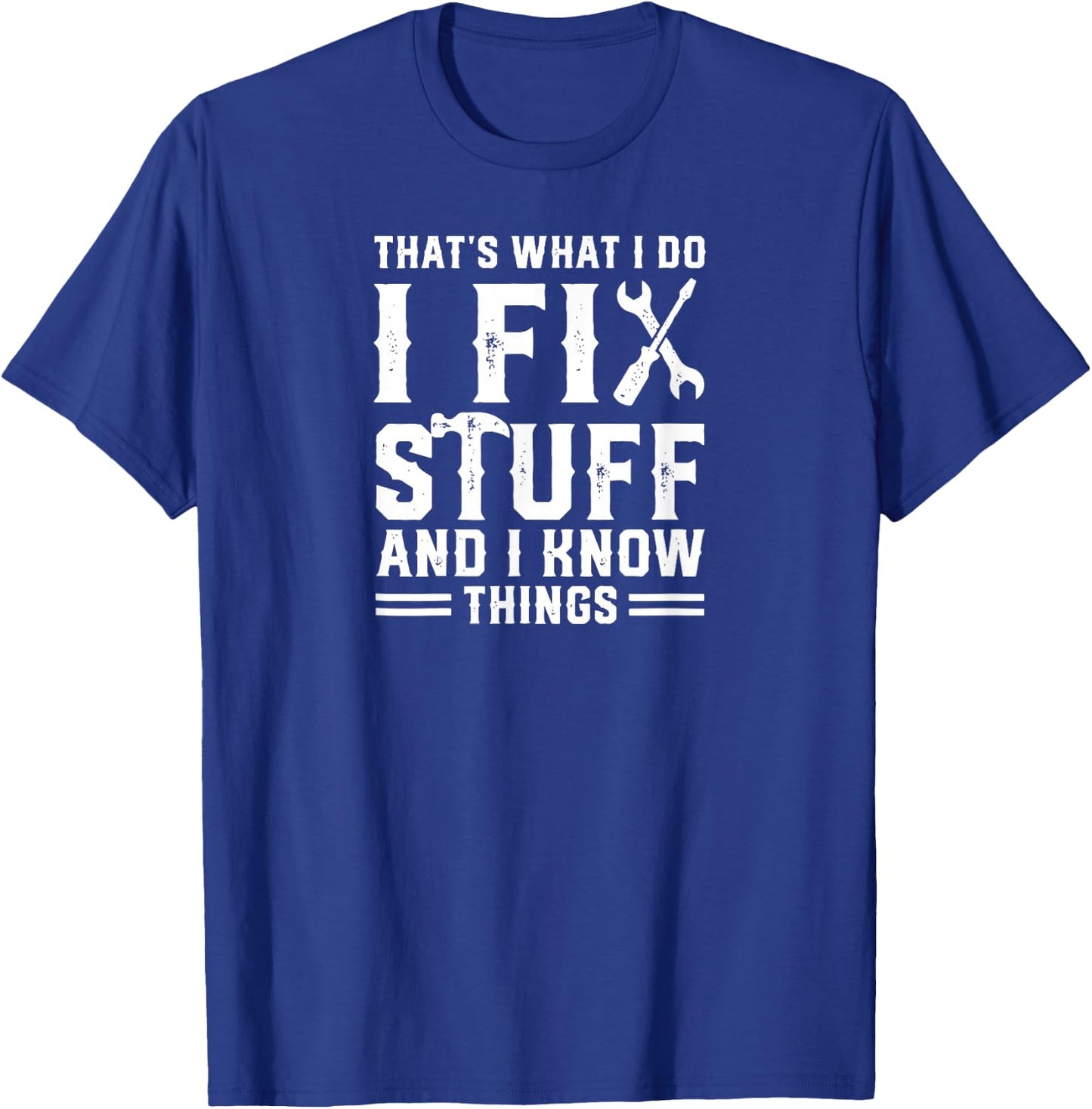 That, What I do, I Fix Stuff And I Know Things T-Shirt - T-Shirt | Royal